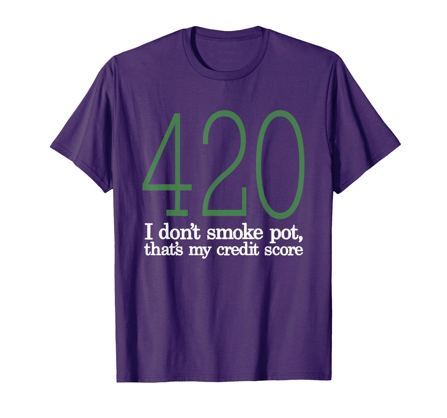 420 I Don't Smoke Pot That's My Credit Score Funny Sarcasm T-Shirt