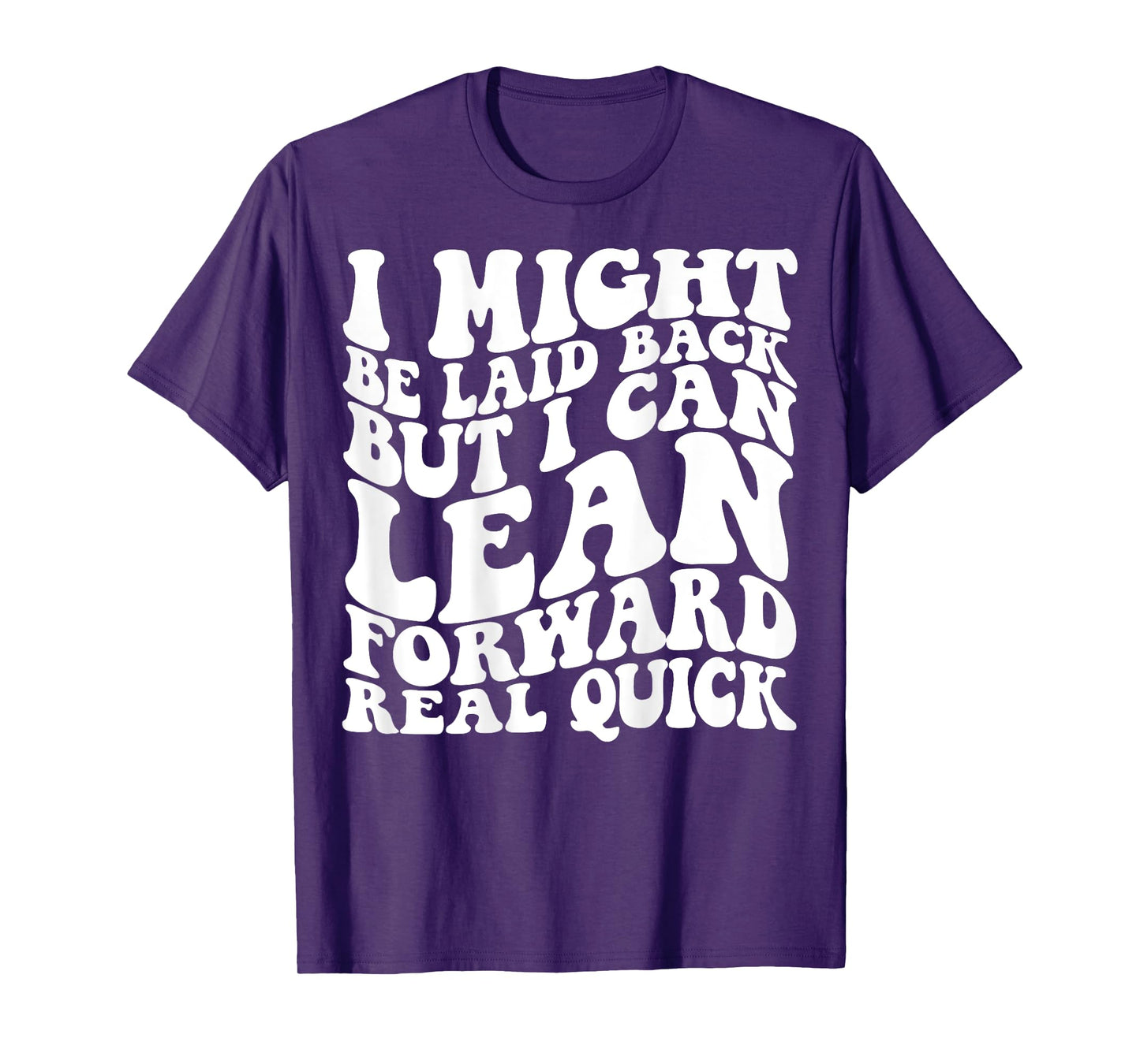 I might be laid back but I can lean forward real quick T-Shirt