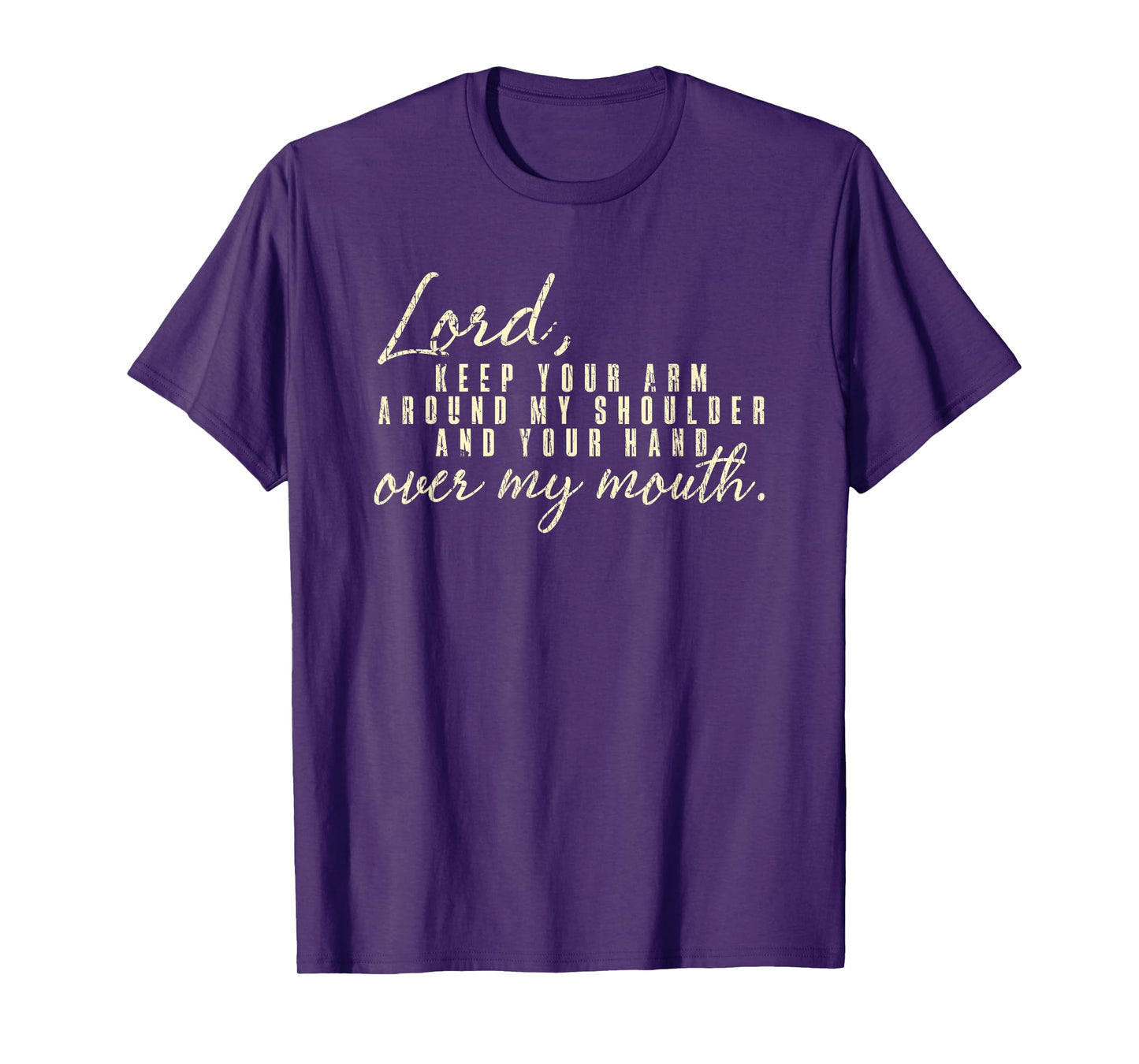 Lord Keep Arm Around My Shoulder Your Hand Over My Mouth T-Shirt