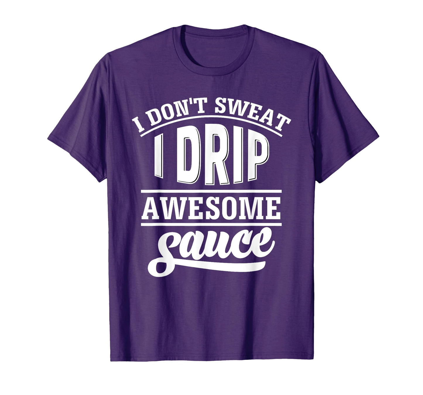 I Don't Sweat I Drip Awesome Sauce T-Shirt Gym Fitness Tee T-Shirt