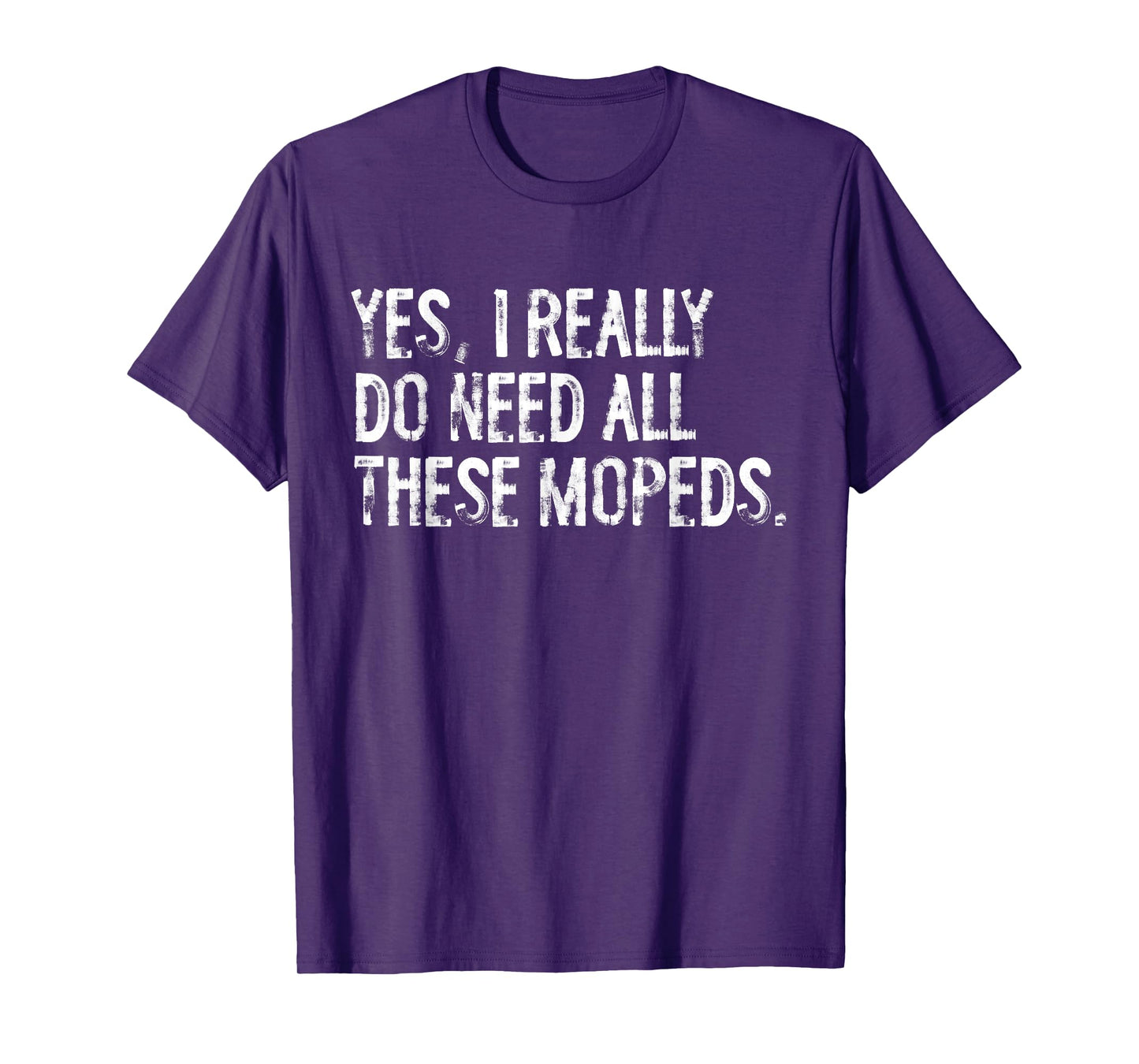 Yes I Really Do Need All These Mopeds Funny Garage Scooter T-Shirt