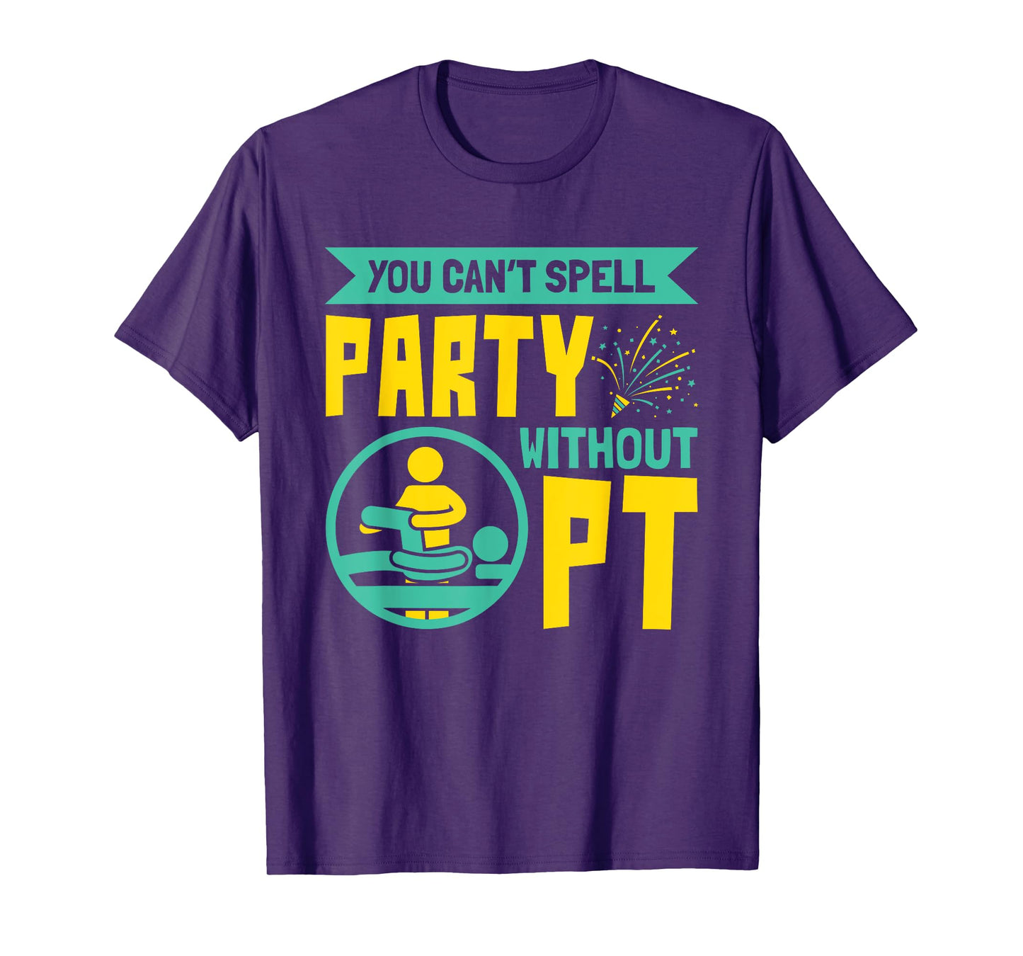 You Can't Spell Party Without PT - Physical Therapy T-Shirt