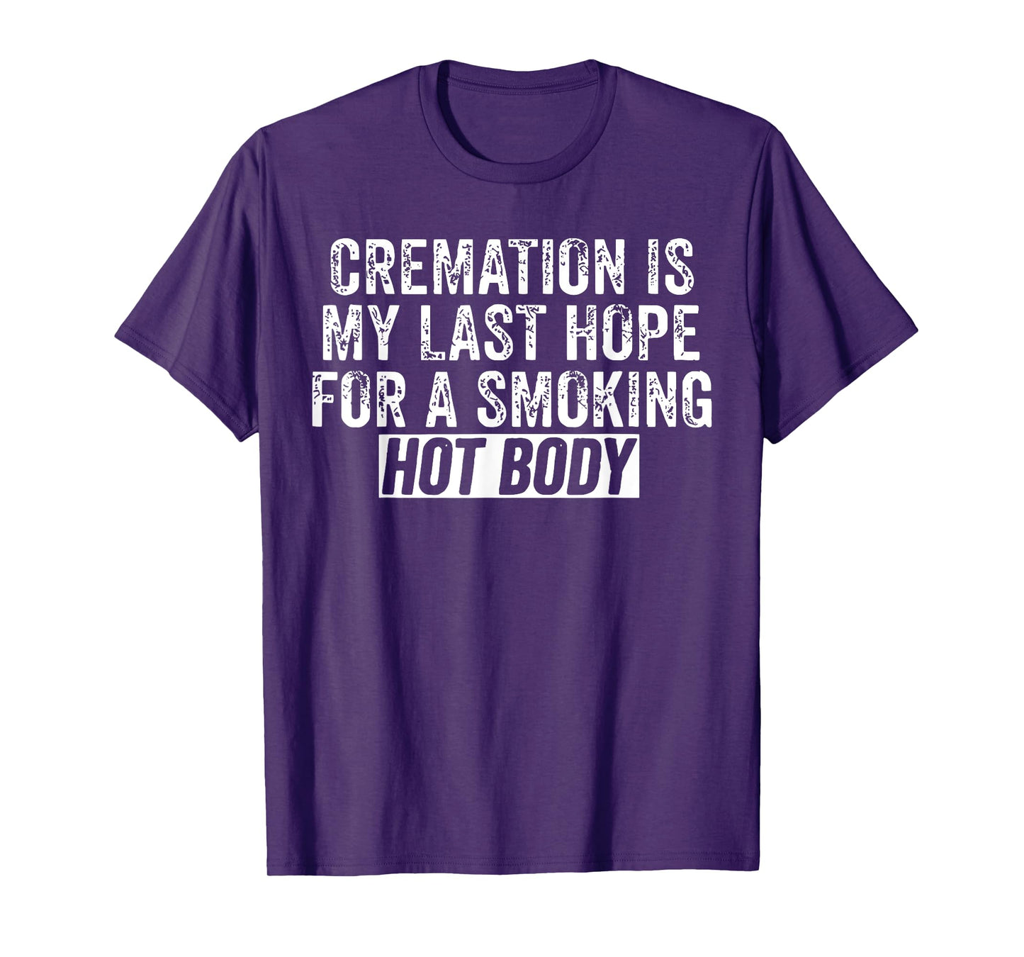 Cremation Is My Last Hope For A Smoking Hot Body T-Shirt