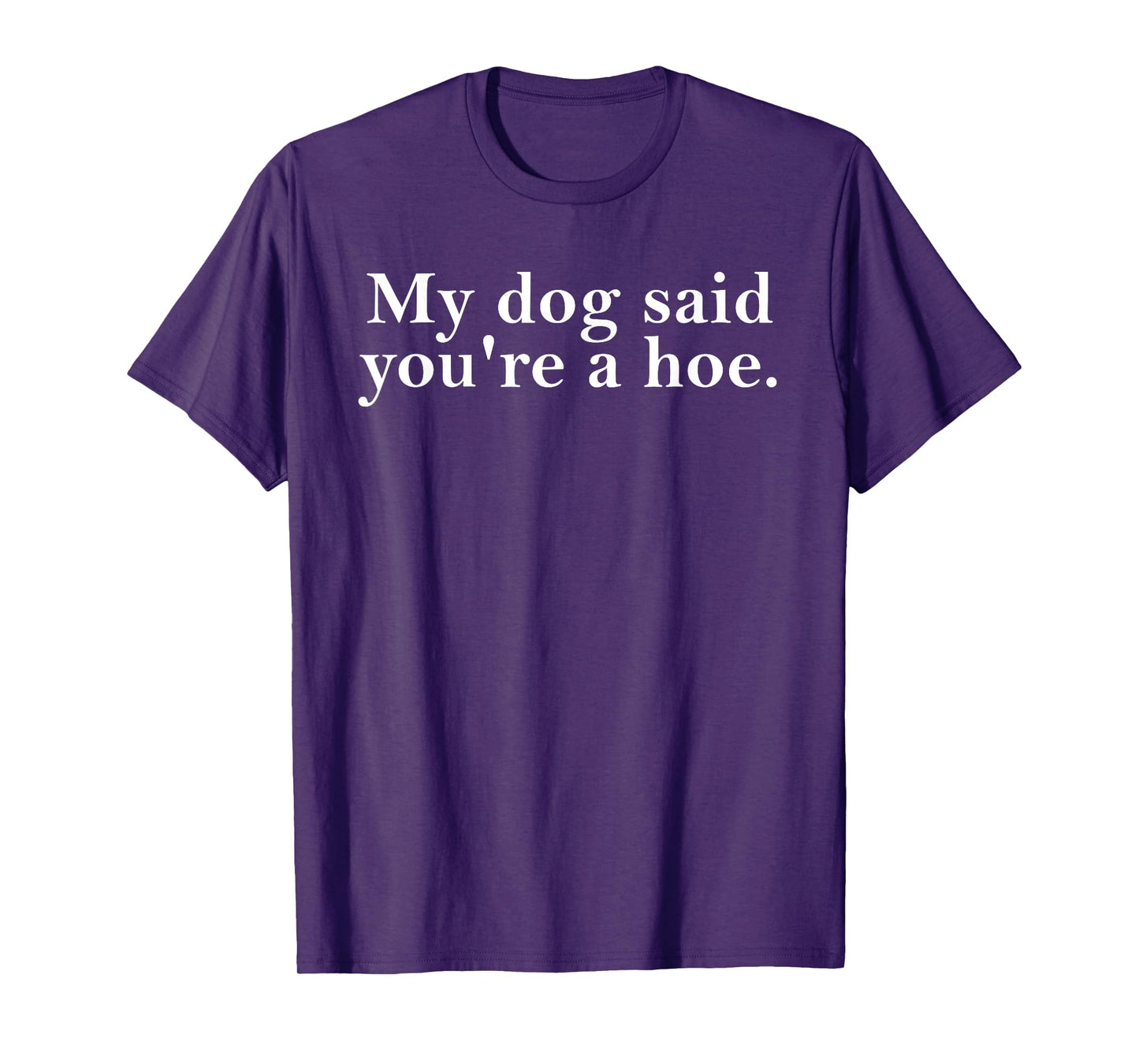 My Dog Said You're A Hoe Funny Dog Lovers Quot T-Shirt