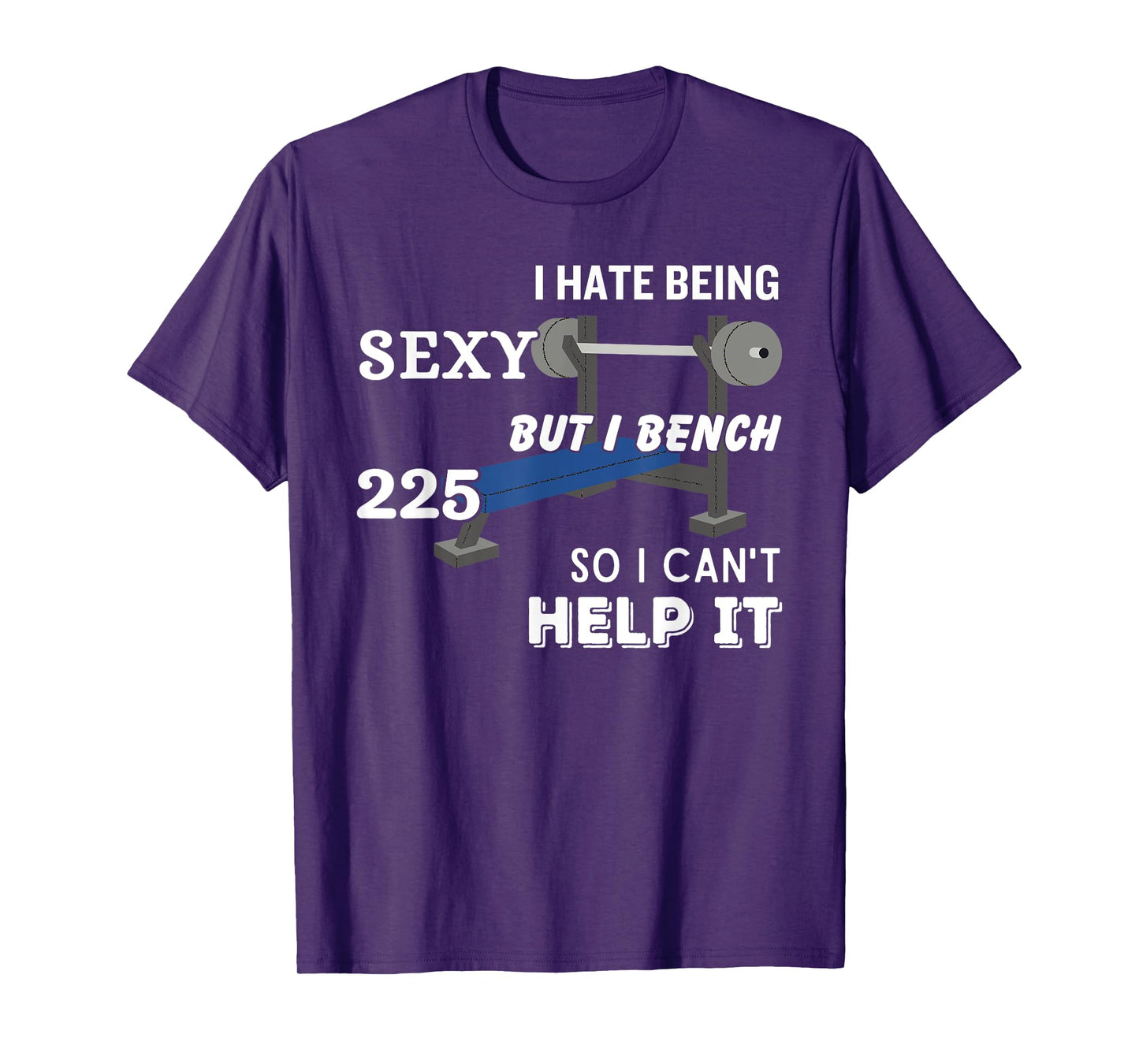 I Hate Being Sexy But I Bench Press 225 So I Can't Help It T-Shirt