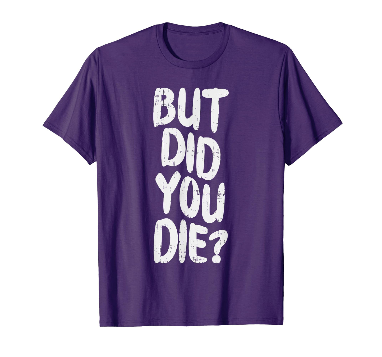 But Did You Die Slogan Funny Workout Gym Run Fit Muscle T-Shirt