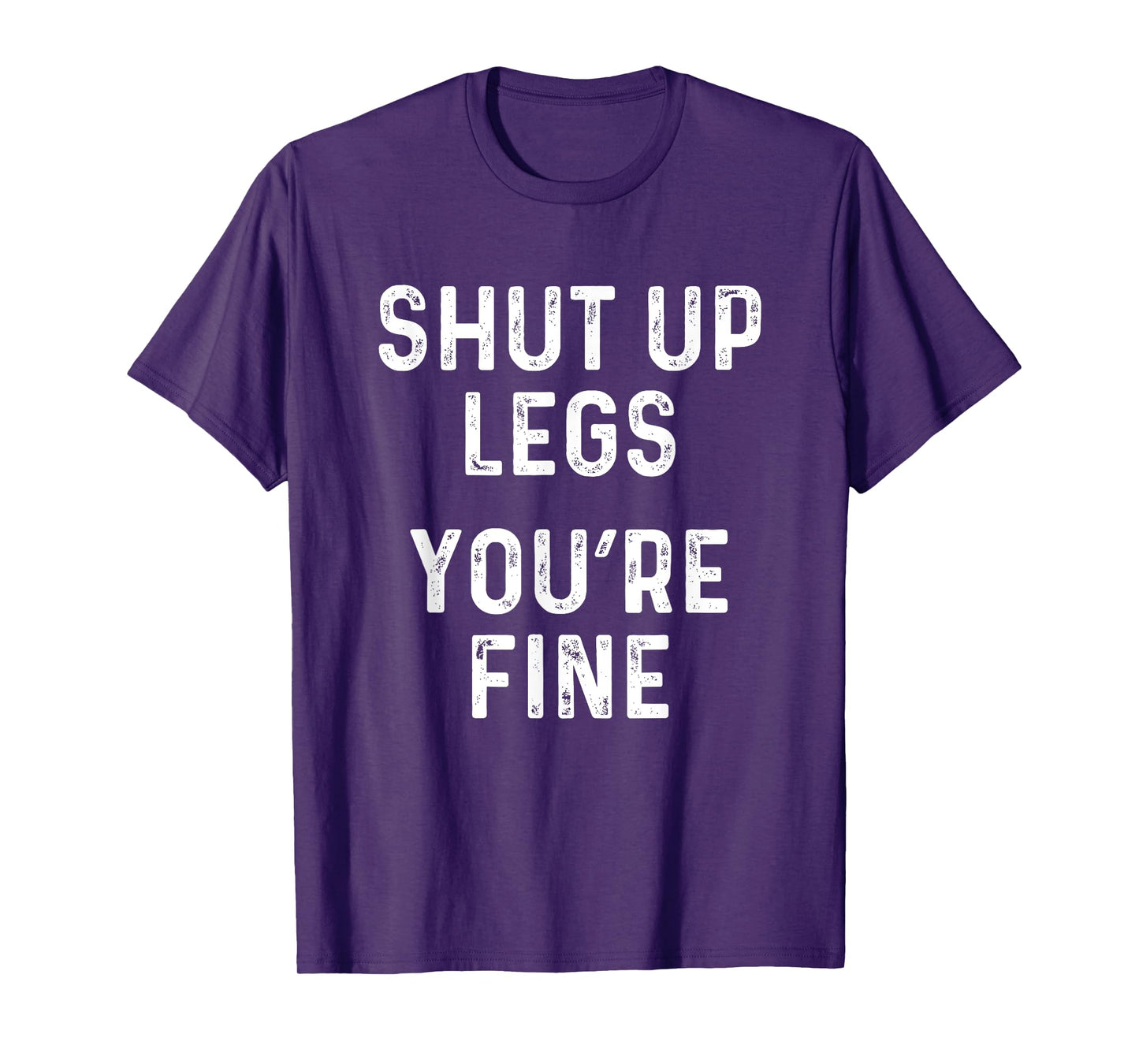 Shut Up Legs You're Fine | Funny Leg Day Workout T-Shirt T-Shirt