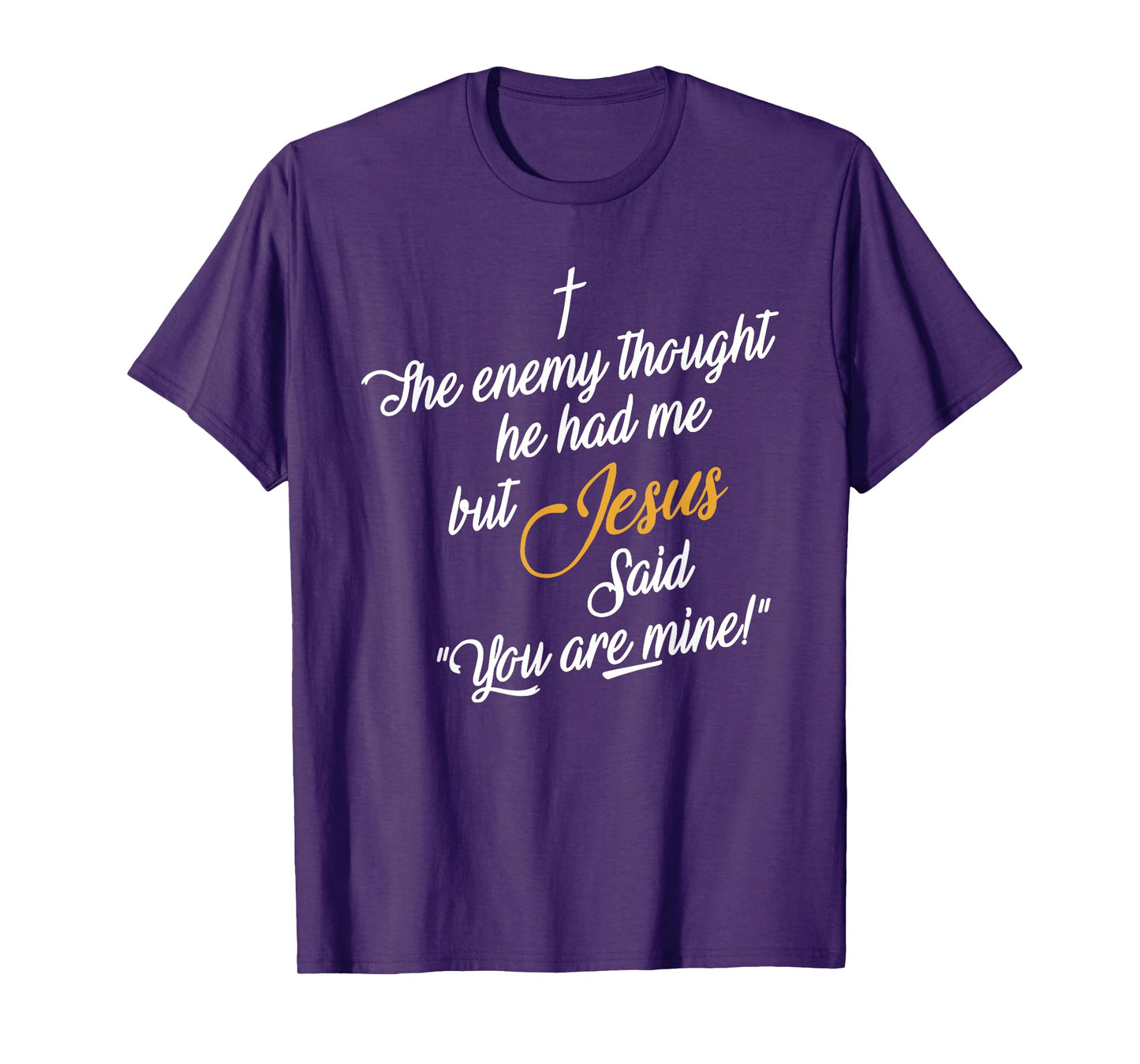 the enemy thought he had me but jesus said you are mine T-Shirt