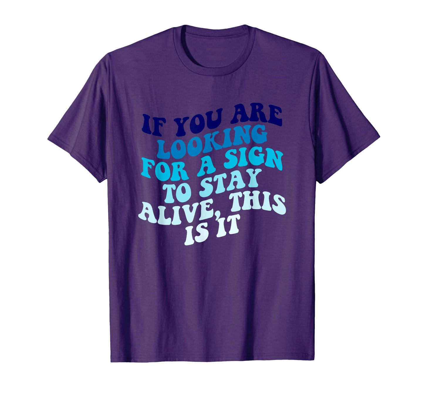 If You Are Looking For A Sign To Stay Alive Apparel T-Shirt