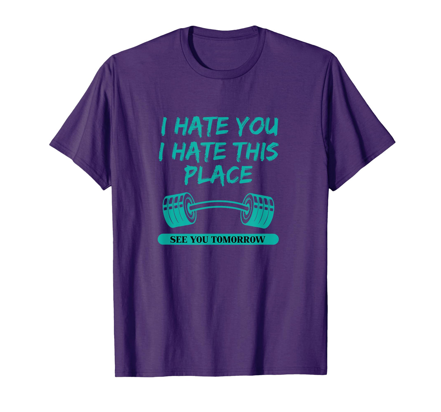 I Hate You This Place See You Tomorrow Workout T-shirt T-Shirt