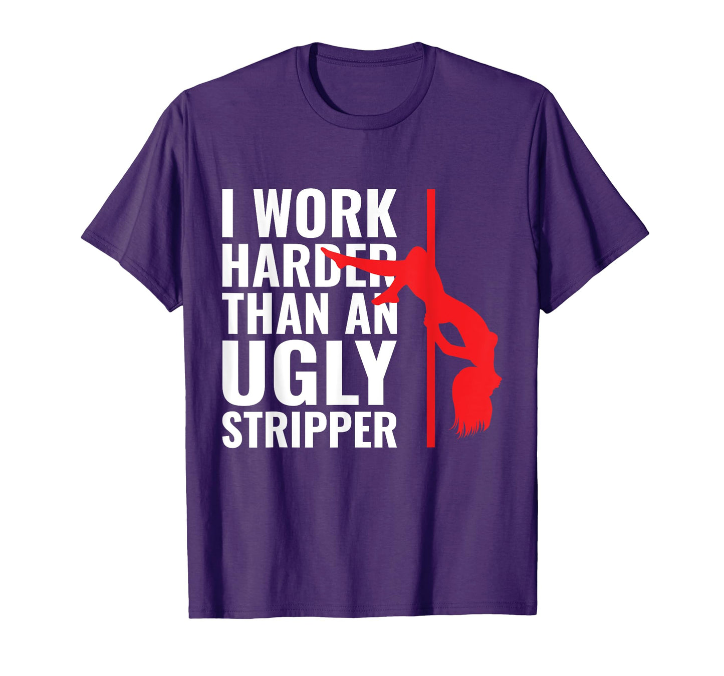 I Work Harder than an Ugly Stripper T-Shirt