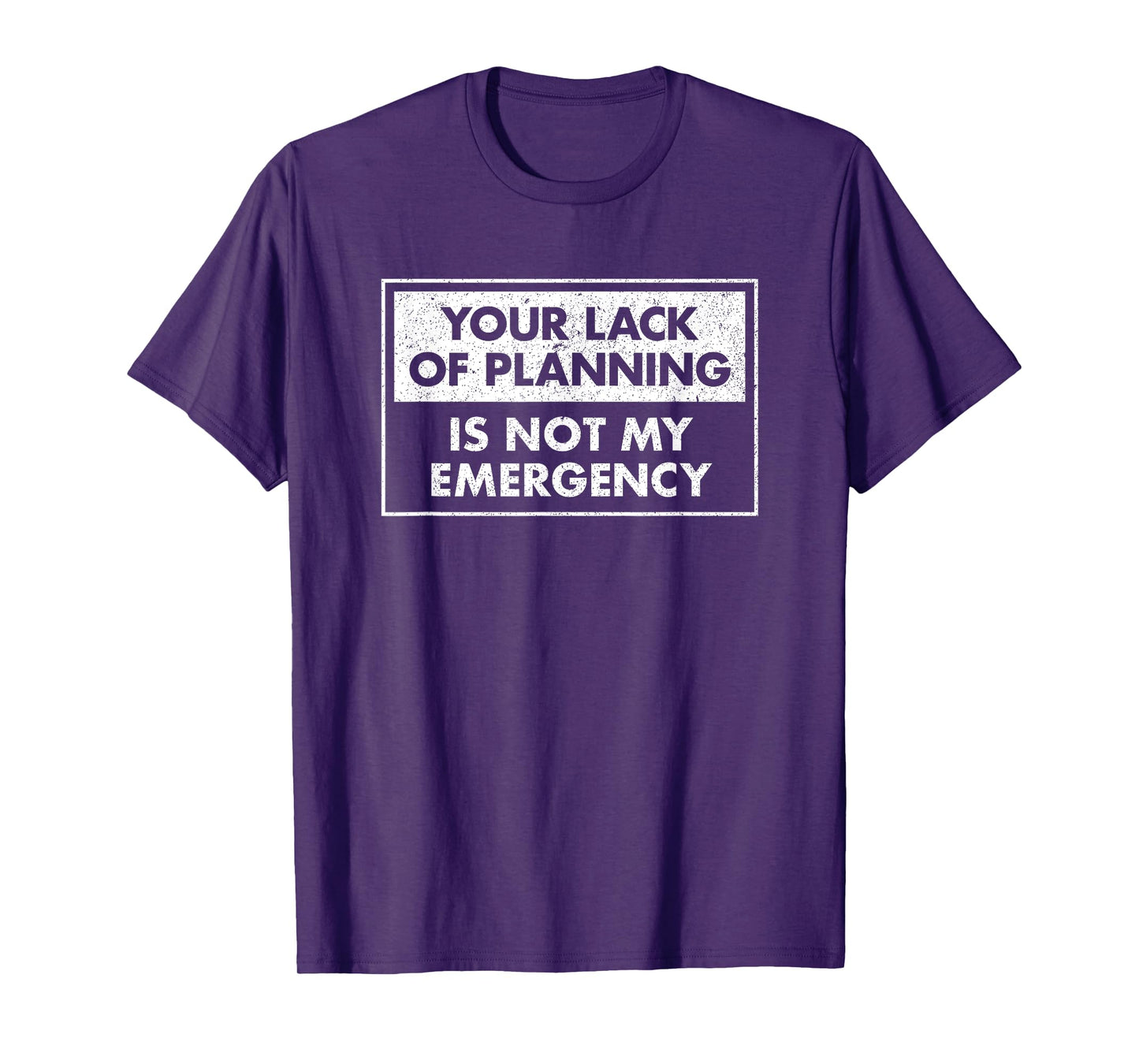 Funny Job Shirt Your Lack Of Planning Is Not My Emergency T-Shirt