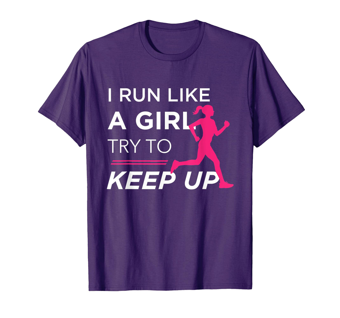 TShirt For Female Runners - I Run Like a Girl Try to Keep Up