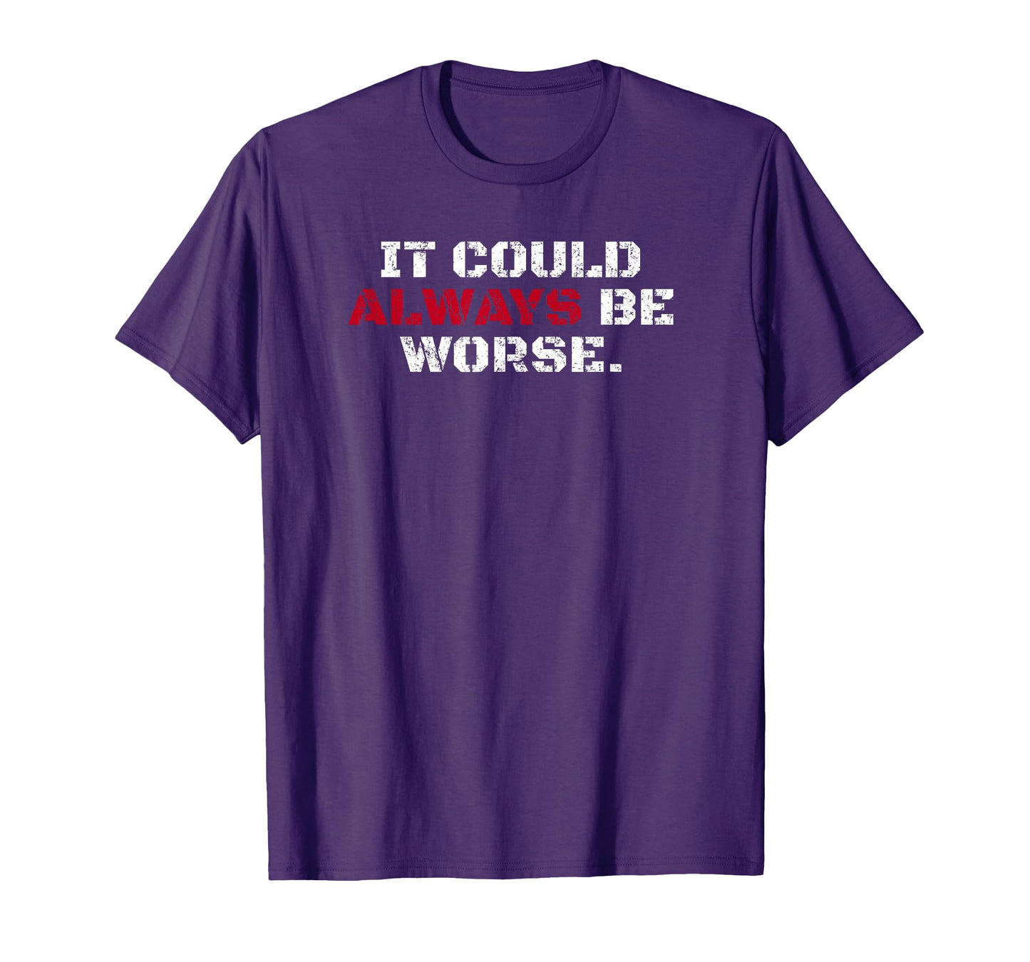 It Could Always Be Worse T-Shirt
