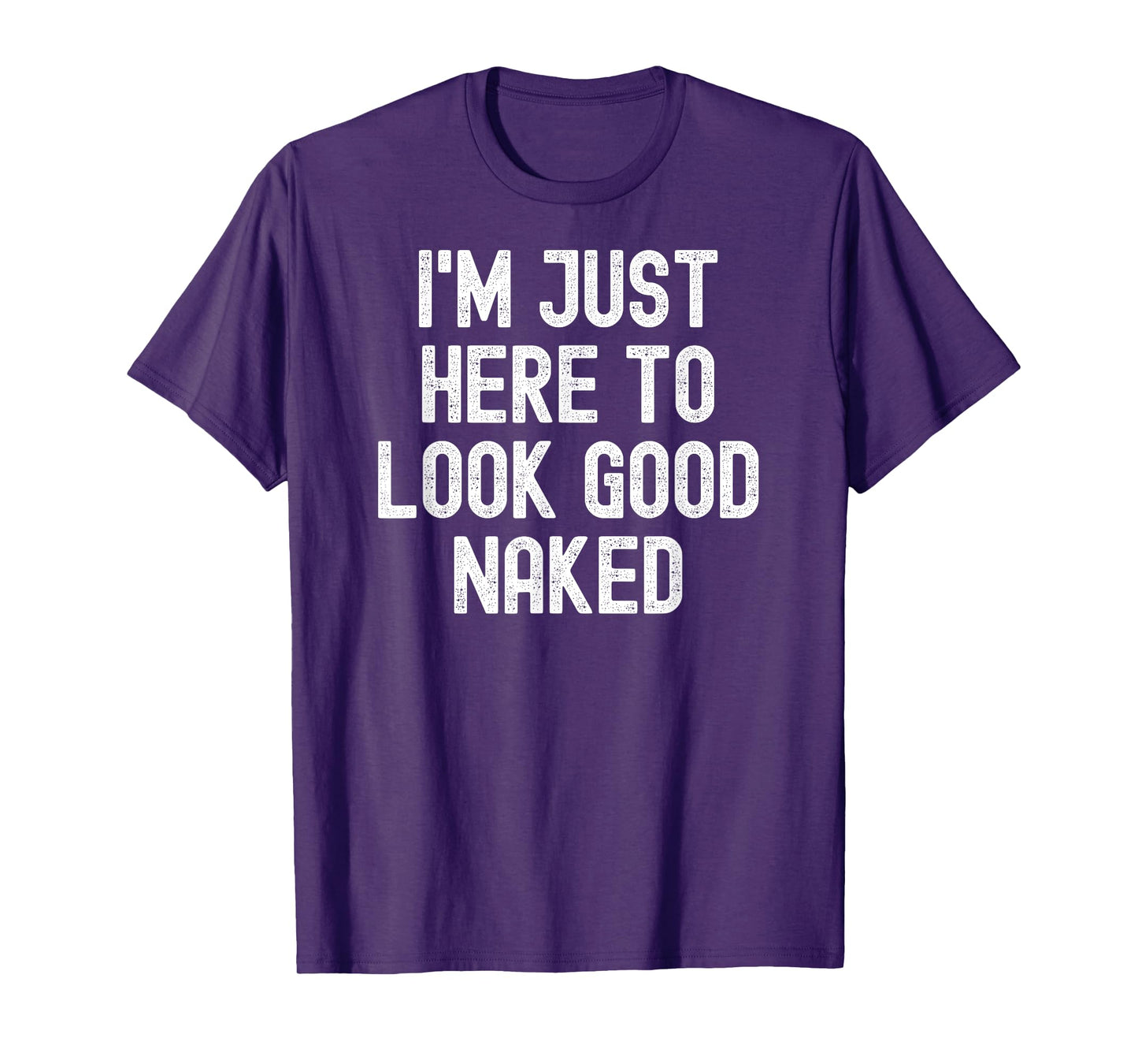 Men Women i'm just here to look good naked T-Shirt