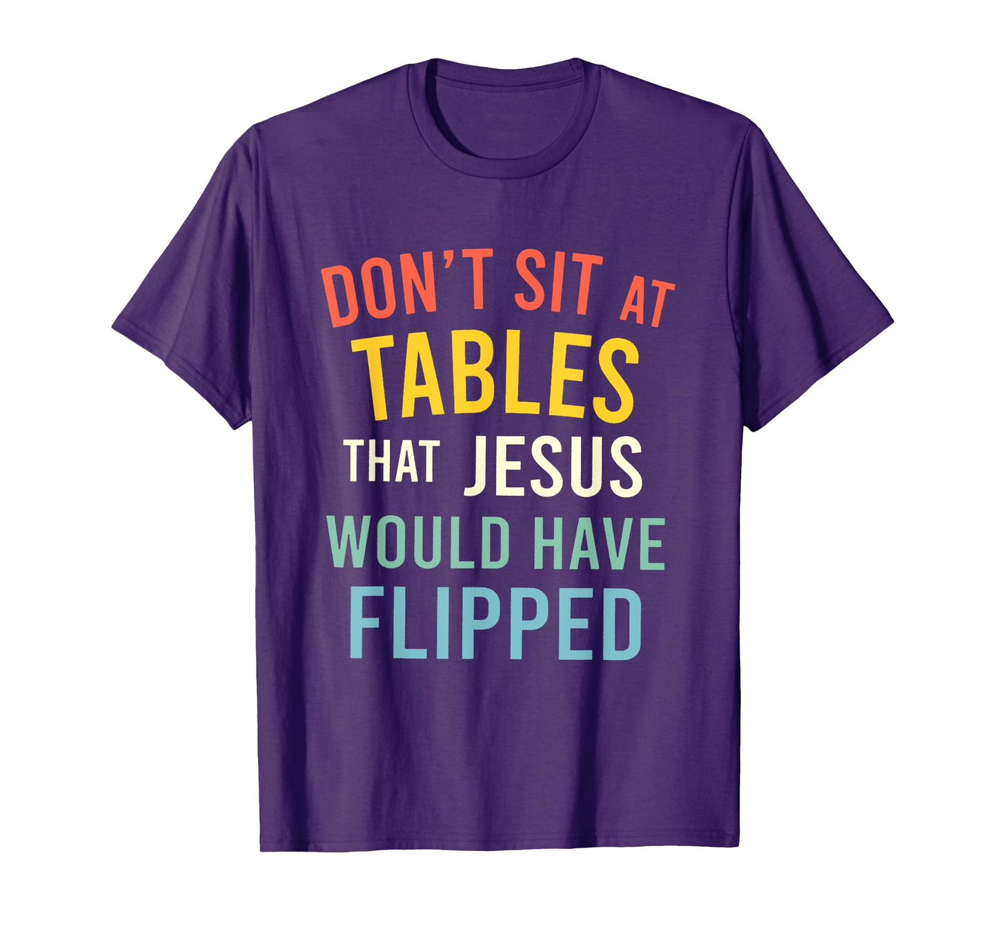 Don't Sit At Tables That Jesus Would Have Flipped T-Shirt