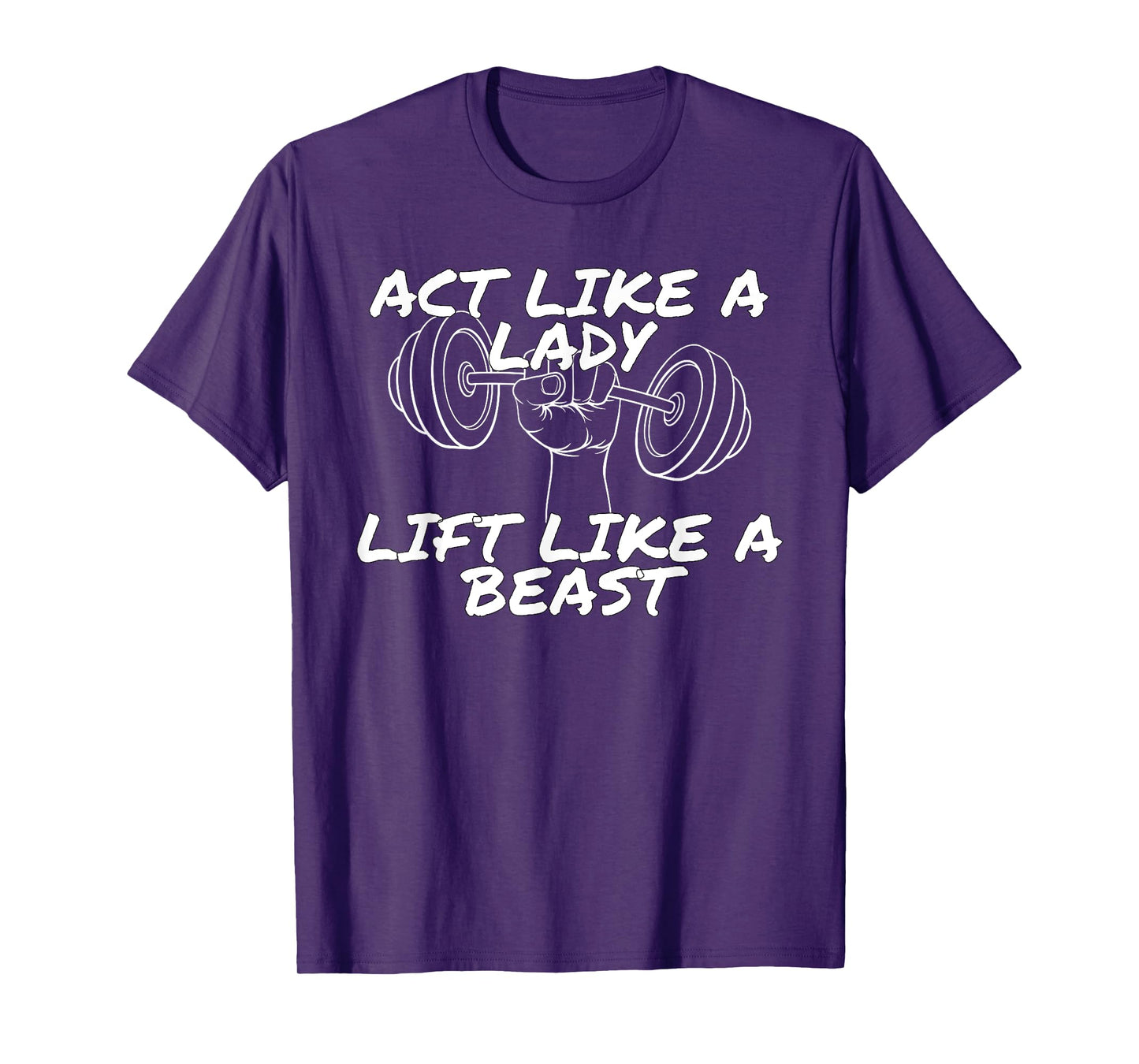 Act Like a Lady Lift Like a Beast | Funny Gym Apparel T-Shirt