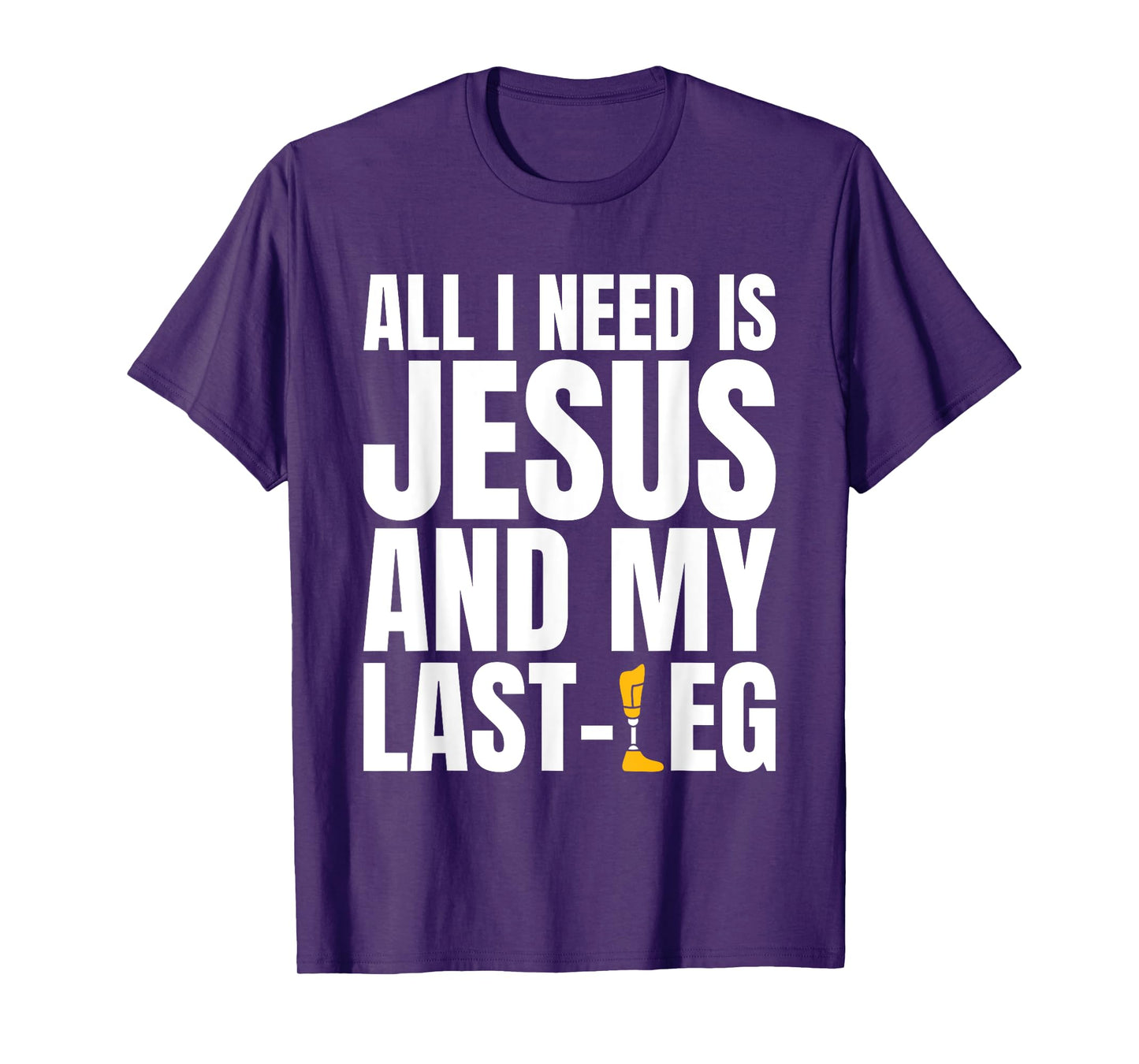 All I Need Is Jesus And My Last Leg Leg Amputee T-Shirt
