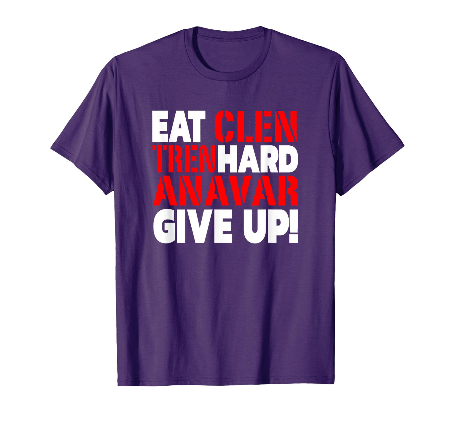Eat Clen - Tren Hard - Never Give Up Bodybuilding Steroid T-Shirt