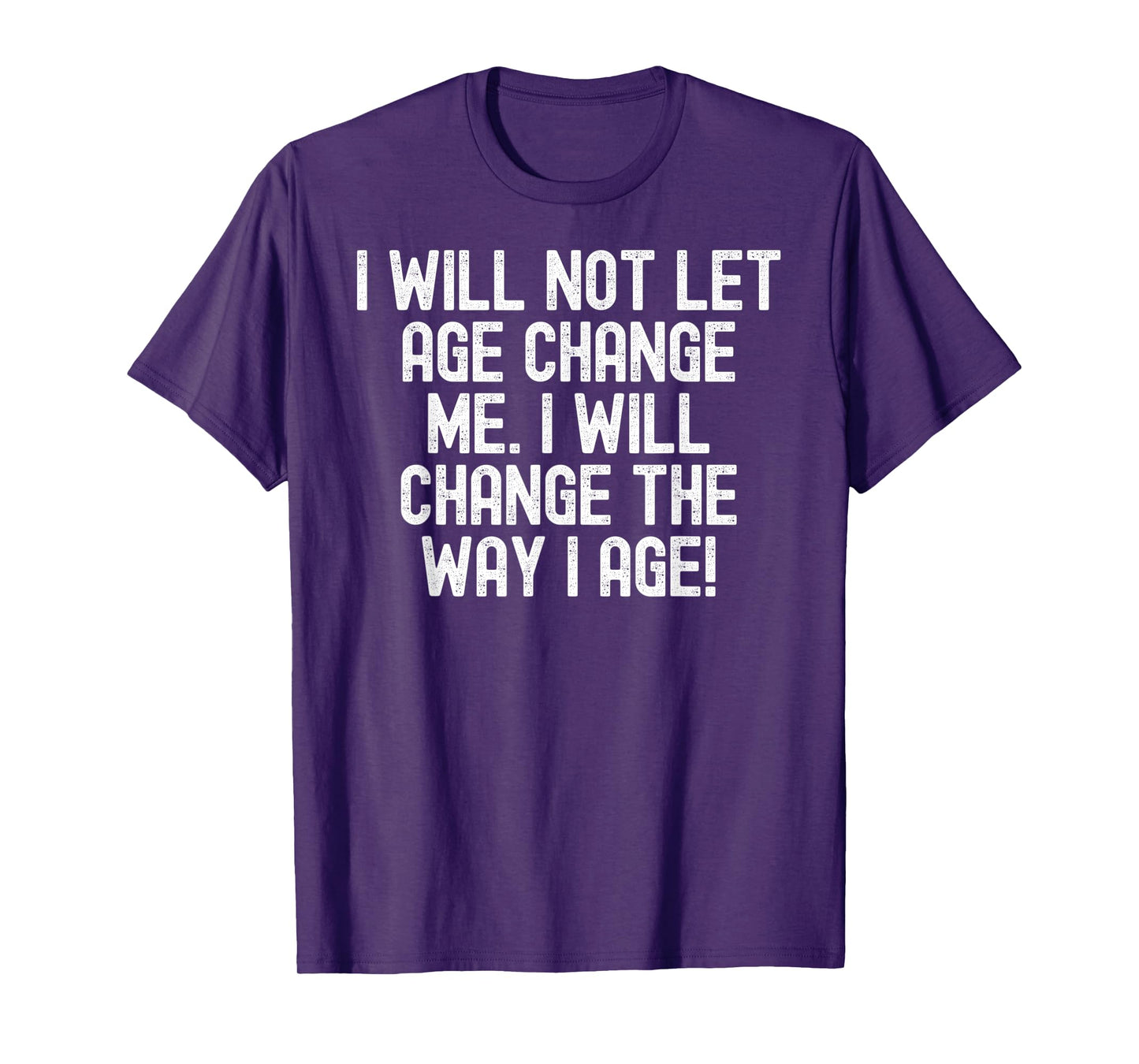 Men Women I will not let age change me. I will change da way T-Shirt