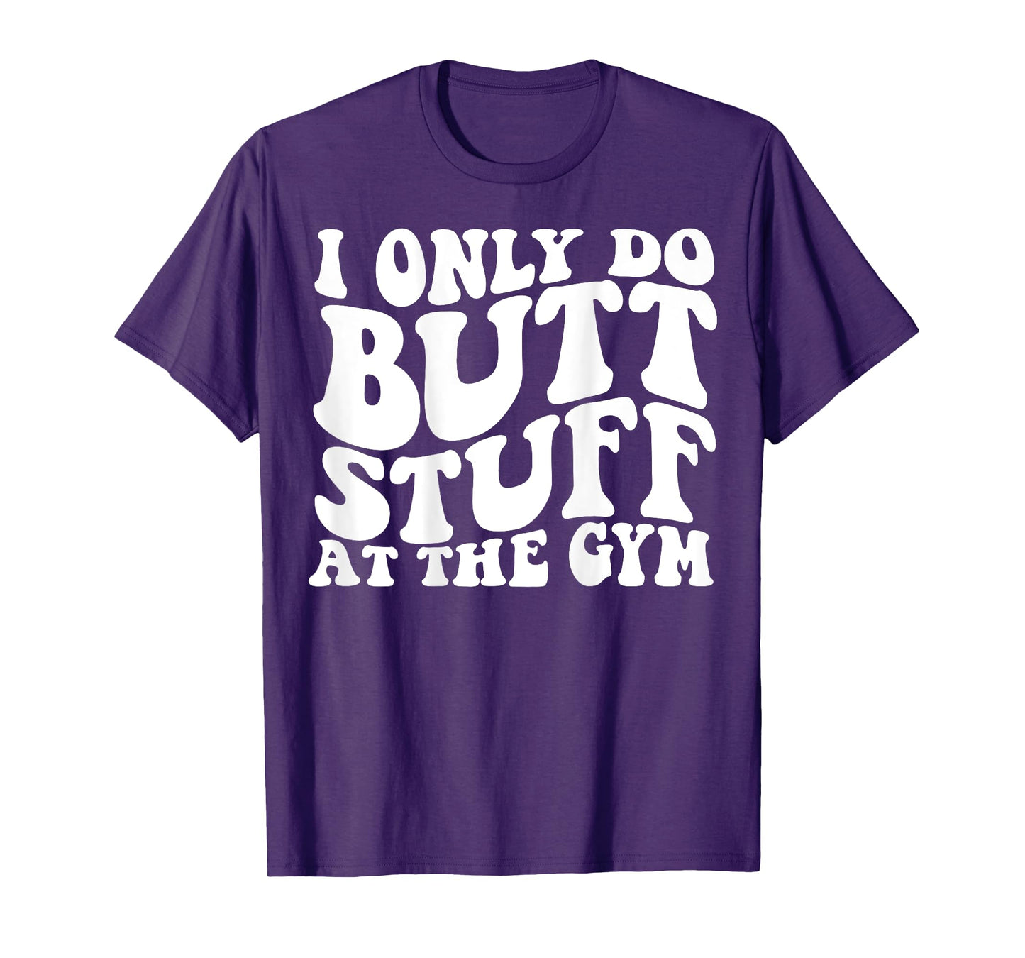 I Only Do Butt Stuff At The Gym On Back Shirts Funny Groovy T-Shirt