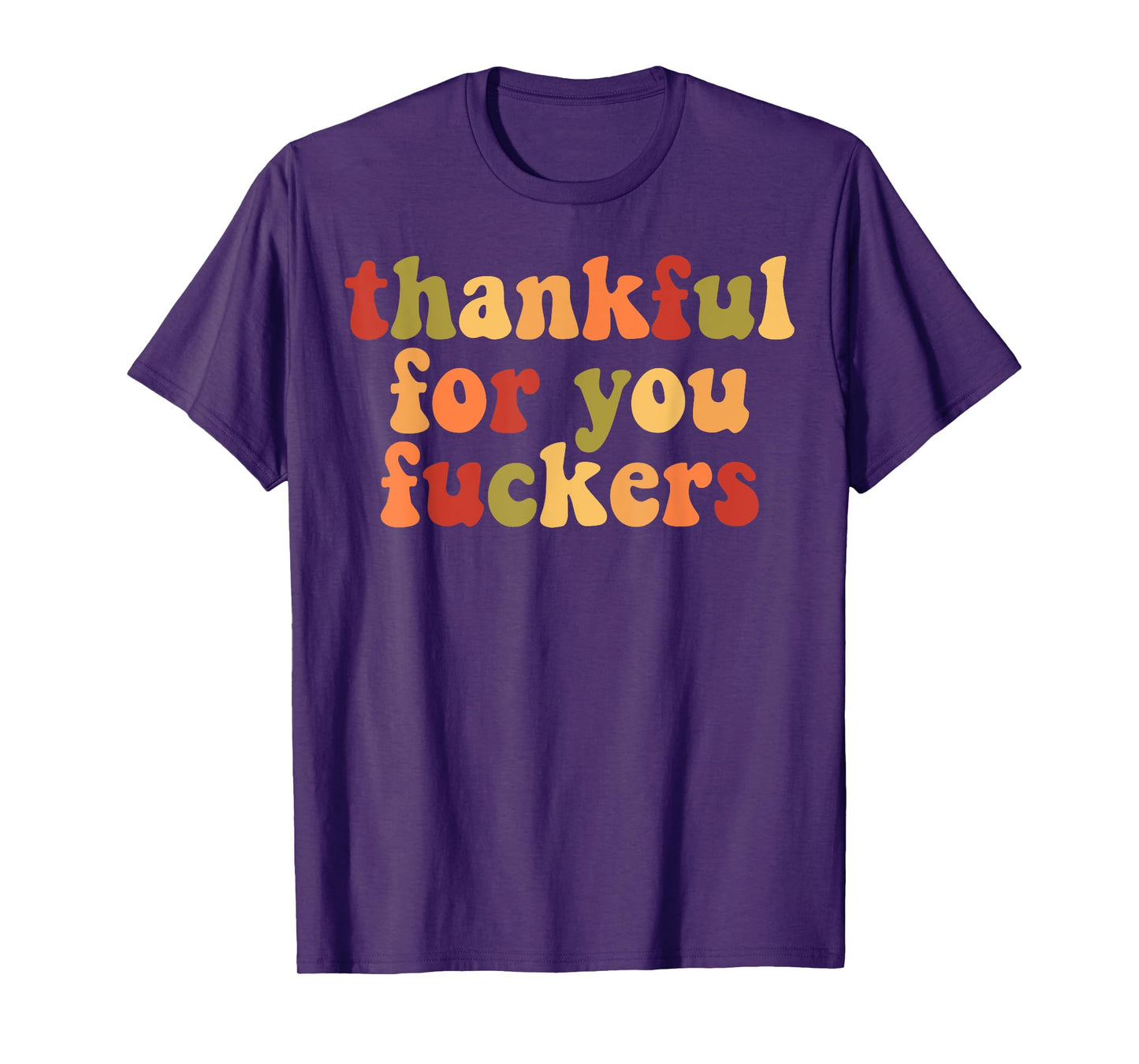 Thankful For You Fuckers T-Shirt