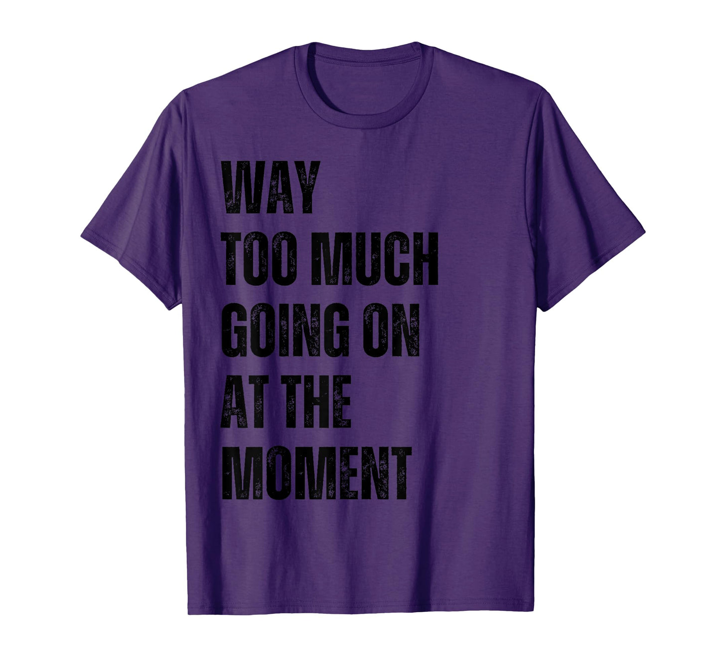 Funny Way Too Much Going On At The Moment Distressed T-Shirt