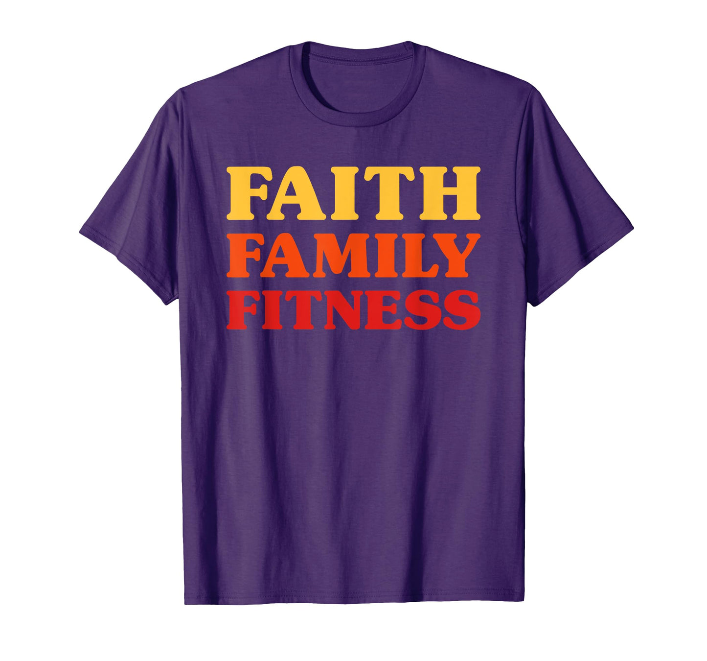Fitness for Men Fitness for Women Faith Family Fitness T-Shirt