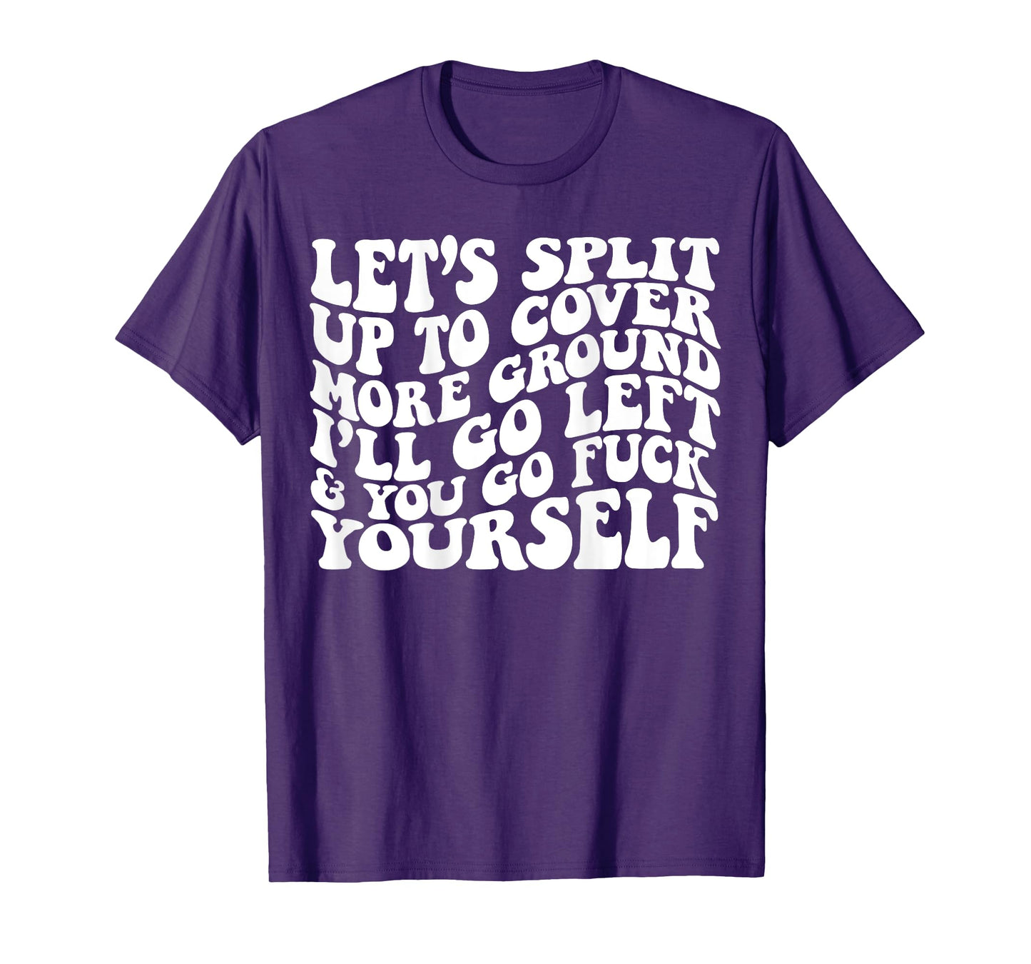 Let’s split up to cover more ground I’ll go left T-Shirt