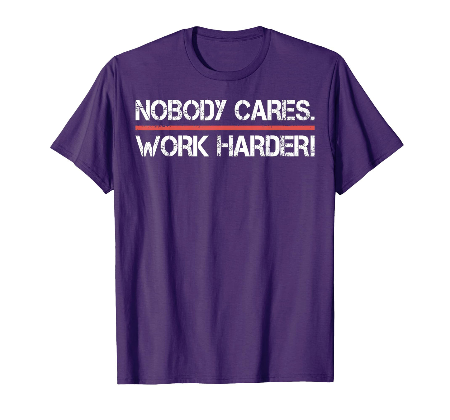 Nobody Cares Work Harder Tee Shirt- Inspiration Motivational T-Shirt