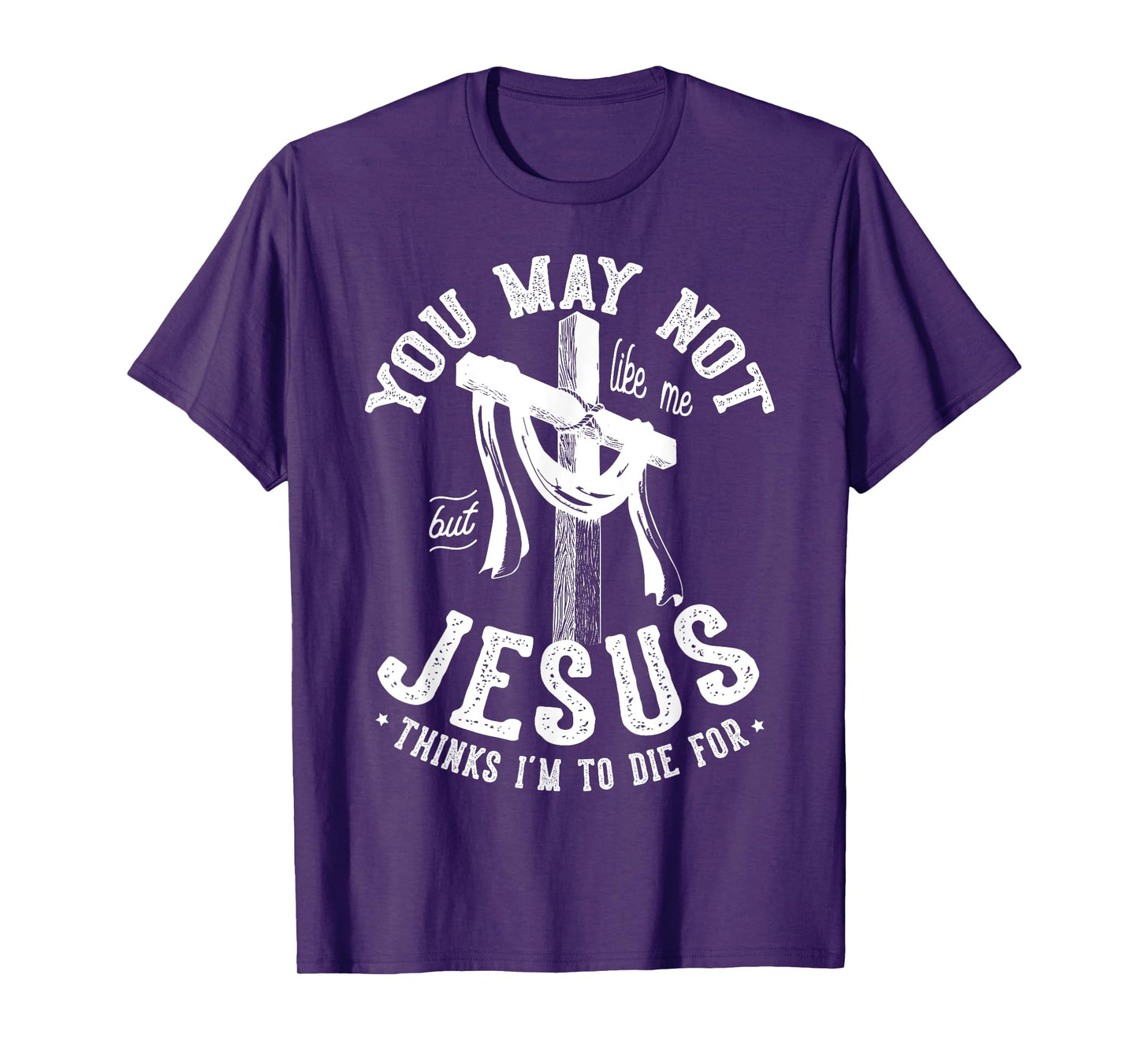 You May Not Like Me But Jesus Thinks I'm To Die For T-Shirt