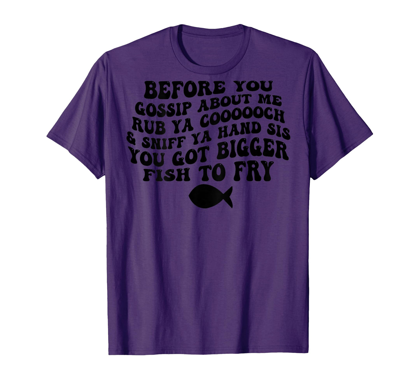 Before You Gossip About Me Rub Ya Coooooch & Sniff (on back) T-Shirt