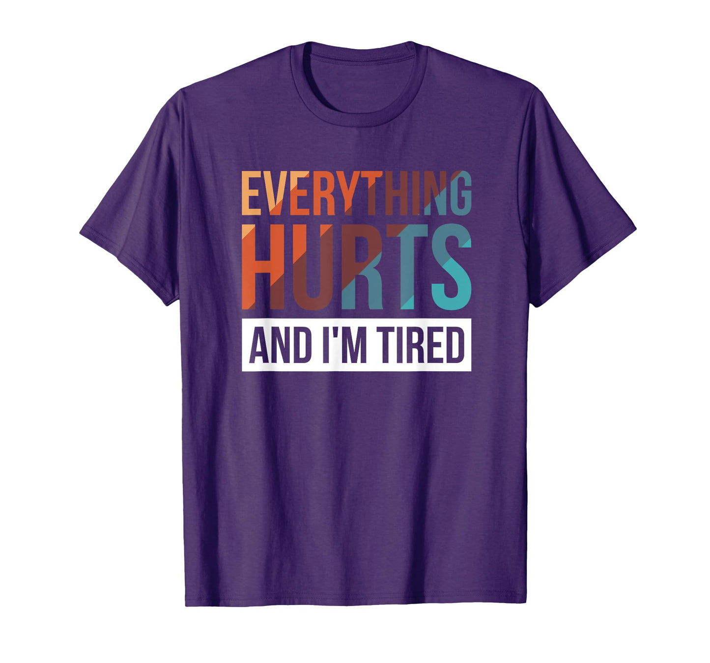Everything Hurts And I'm Tired T-Shirt