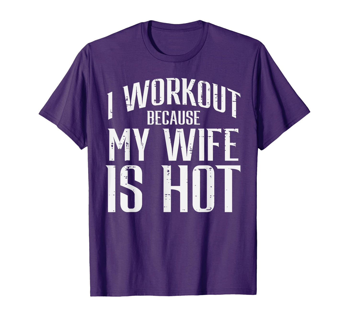 I Workout Because My Wife Is Hot Fun Gym Fitness Husband Men T-Shirt