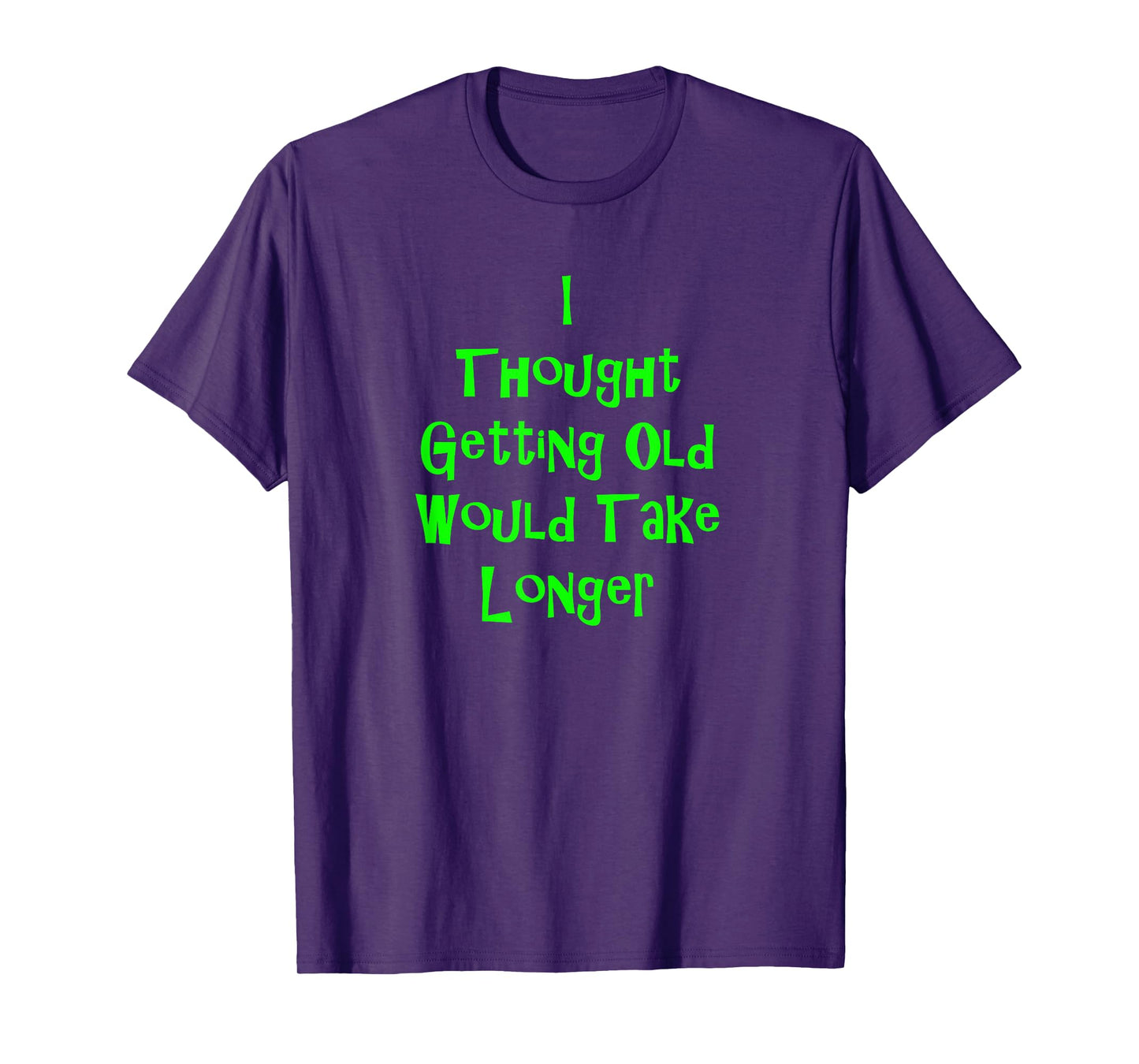 I Thought Getting Old Would Take Longer Funny Novelty T-Shirt