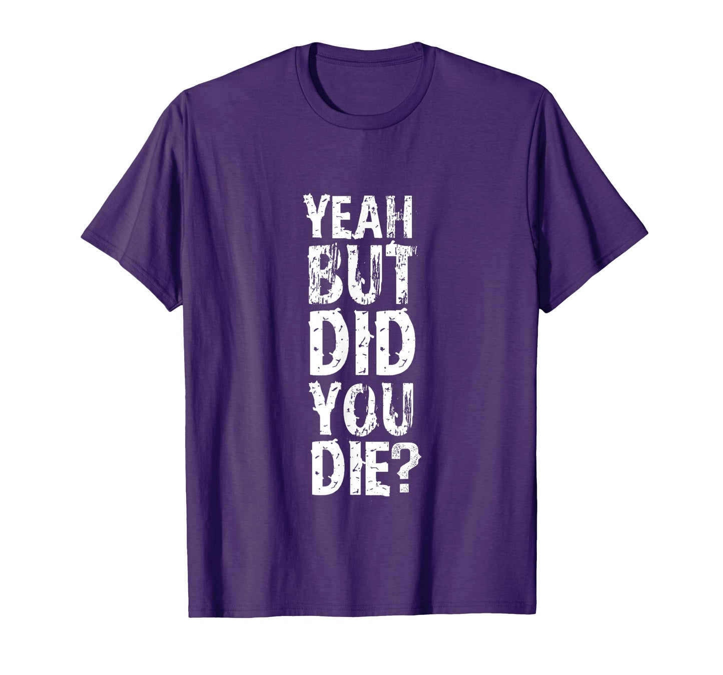 Yeah But Did You Die? funny strongman Workout Gym Meme T-Shirt