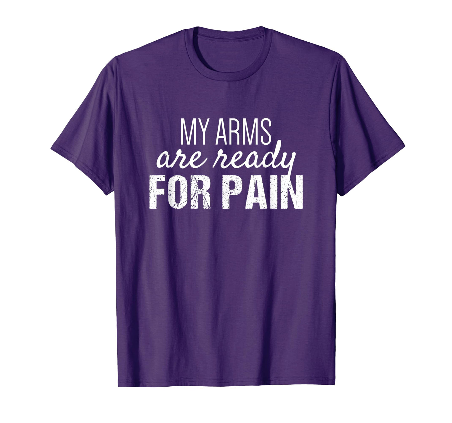 Arm Day Everyday | My Arms are Ready for Pain T-Shirt