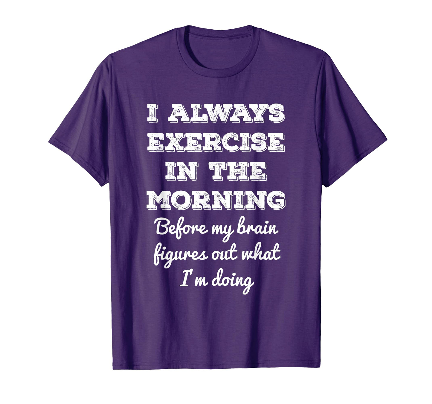Funny Gym Workout I Always Exercise In The Morning Joke T-Shirt