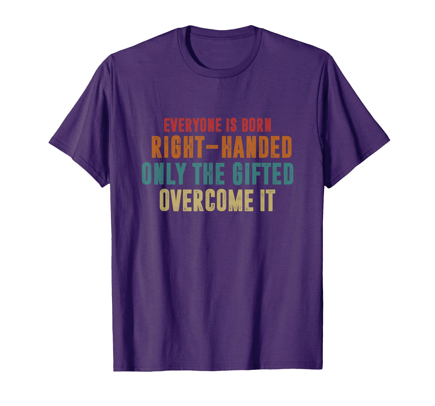 Everyone Is Born Right Handed Only The Gifted Overcome It T-Shirt