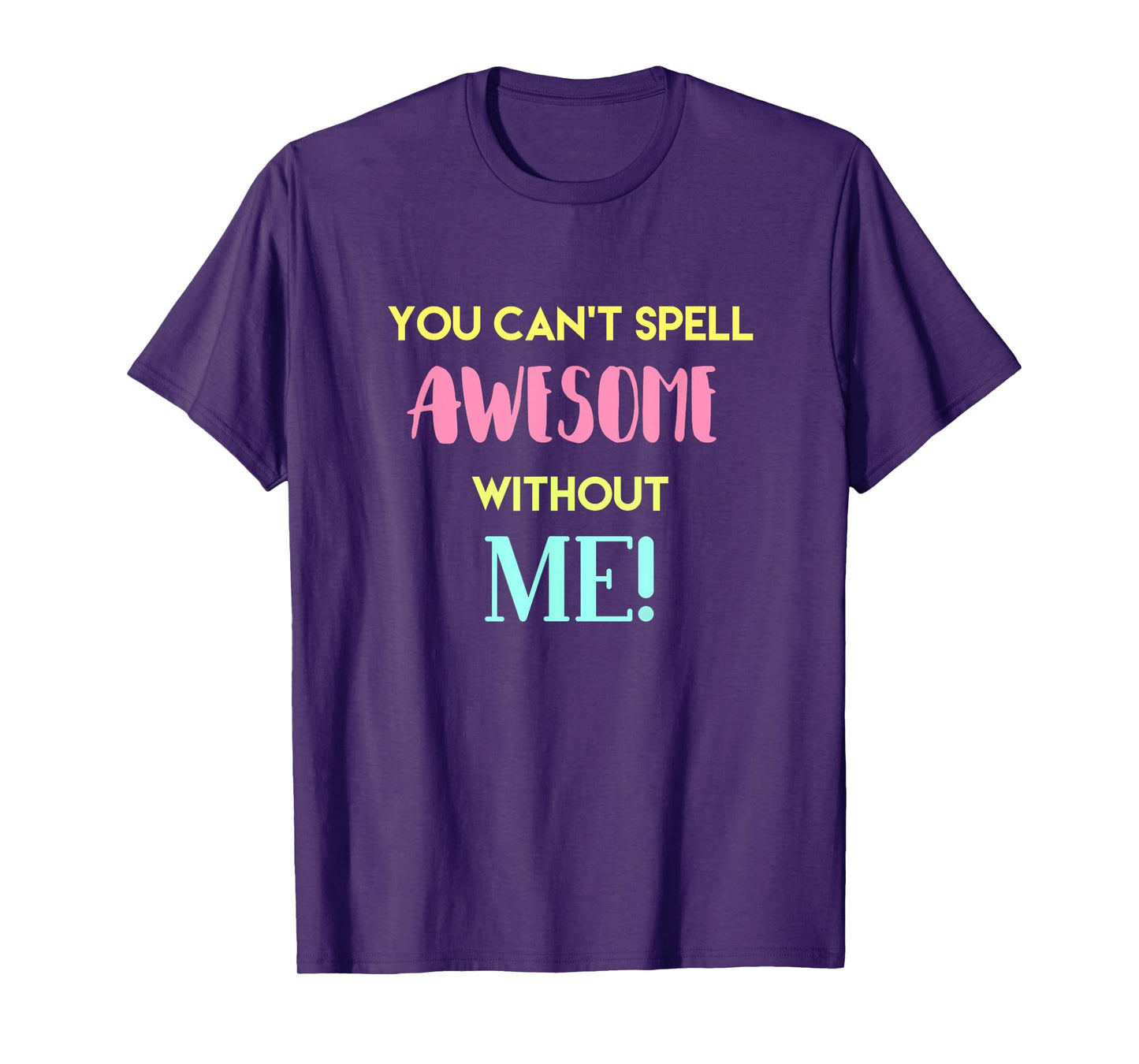 You Can't Spell Awesome without Me Funny Sarcastic Novelty T-Shirt