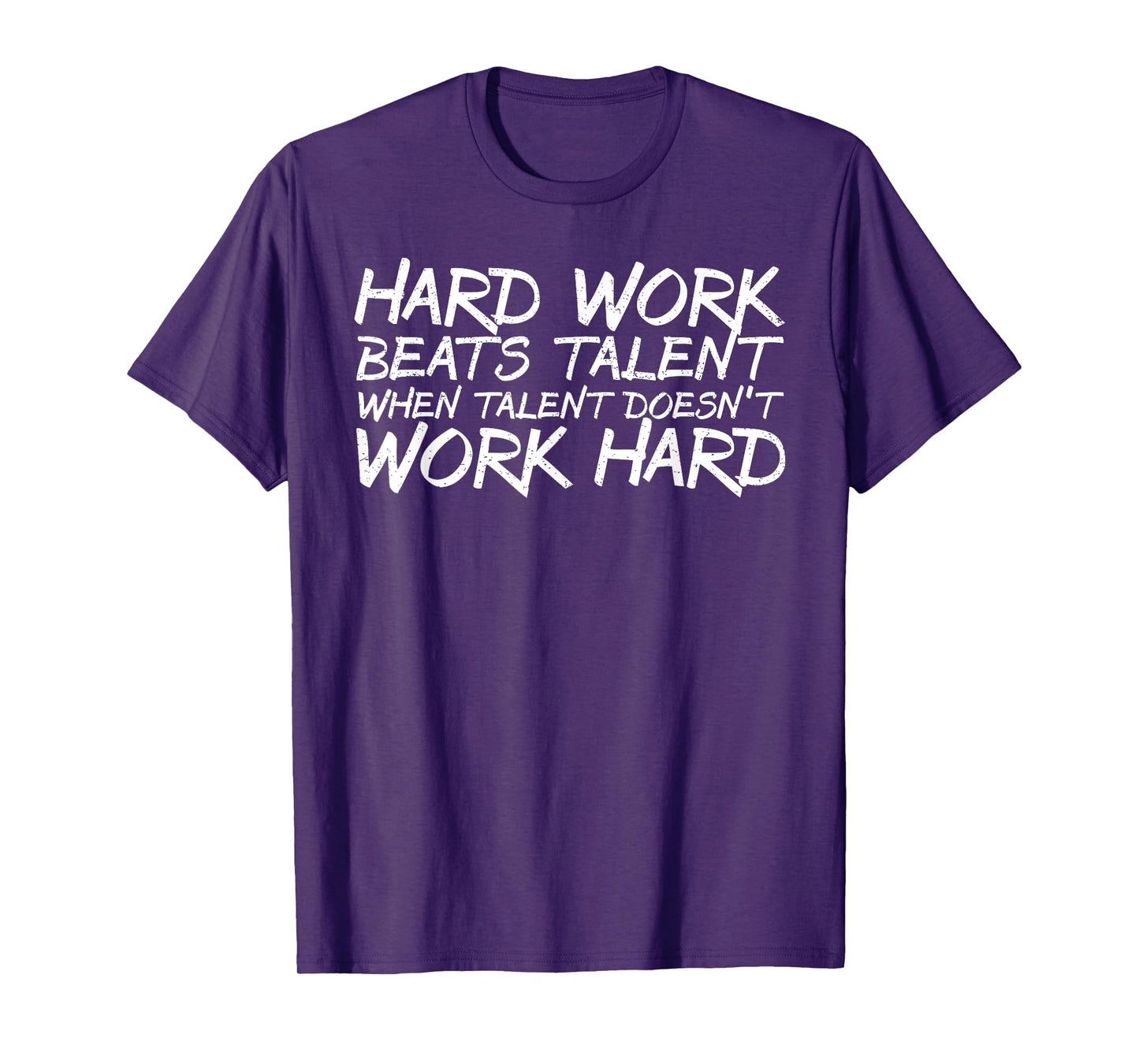 Hard Work Beats Talent When Talent Doesn't Work Hard shirt T-Shirt