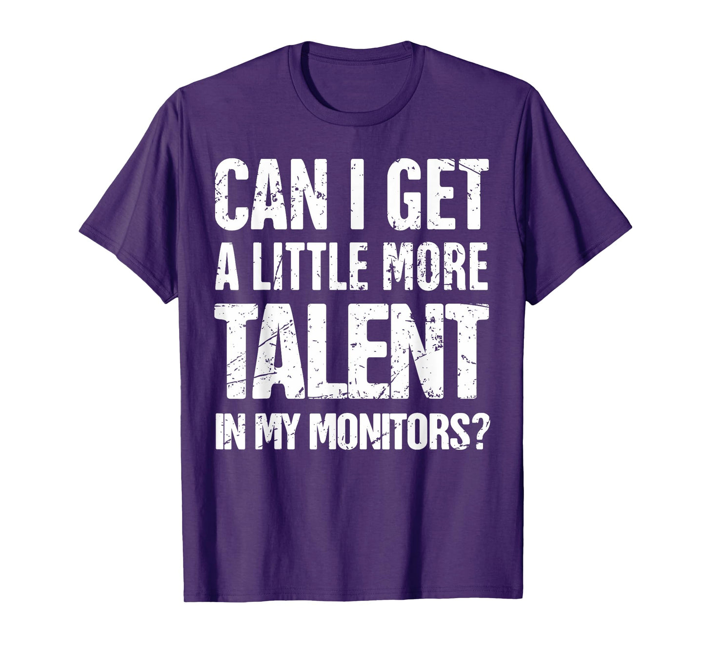 Can I Get A Little More Talent In My Monitors T-Shirt
