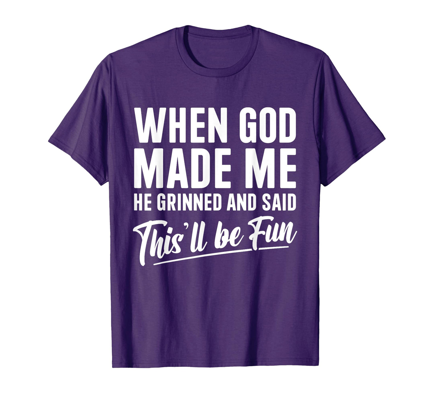 When God Made Me He Grinned and Said This'll Be Fun T-Shirt