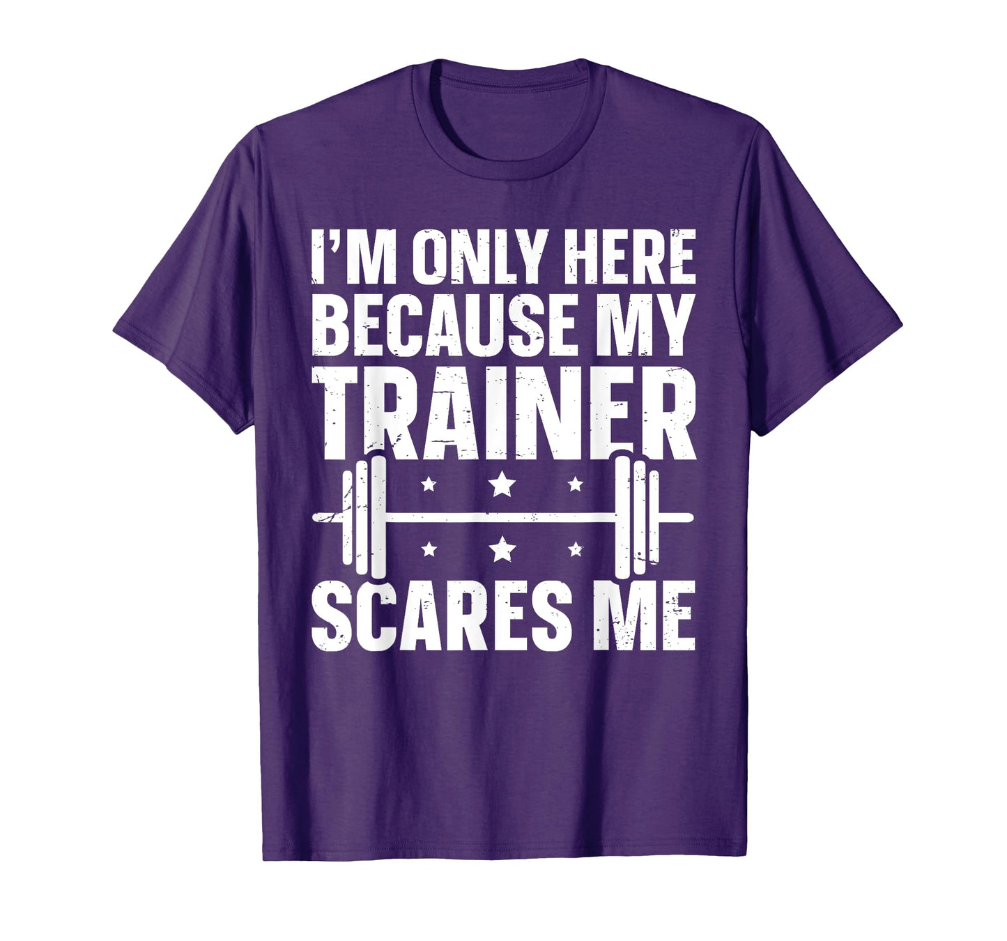 I'm Only Here Because My Trainer Scares Me T-Shirt