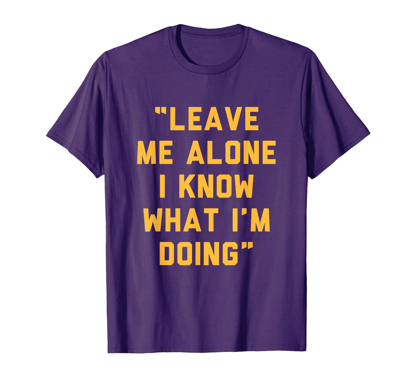 Leave Me Alone I Know What I'm Doing Funny Statement T-Shirt