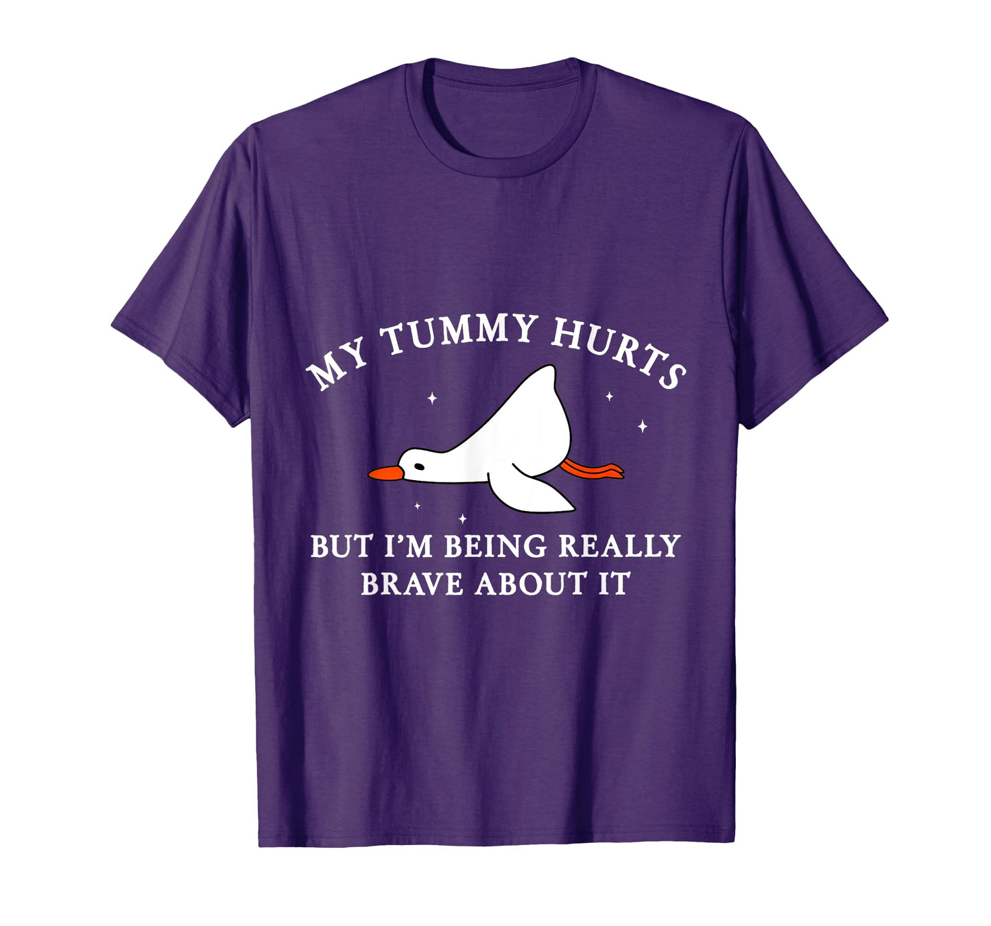 My Tummy Hurts but I'm Being Brave About It Silly Goose T-Shirt