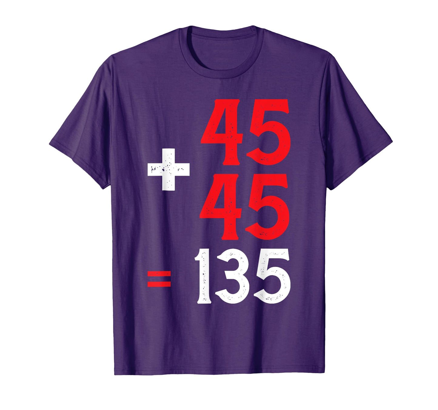 45 + 45 = 135 | -- T-Shirt