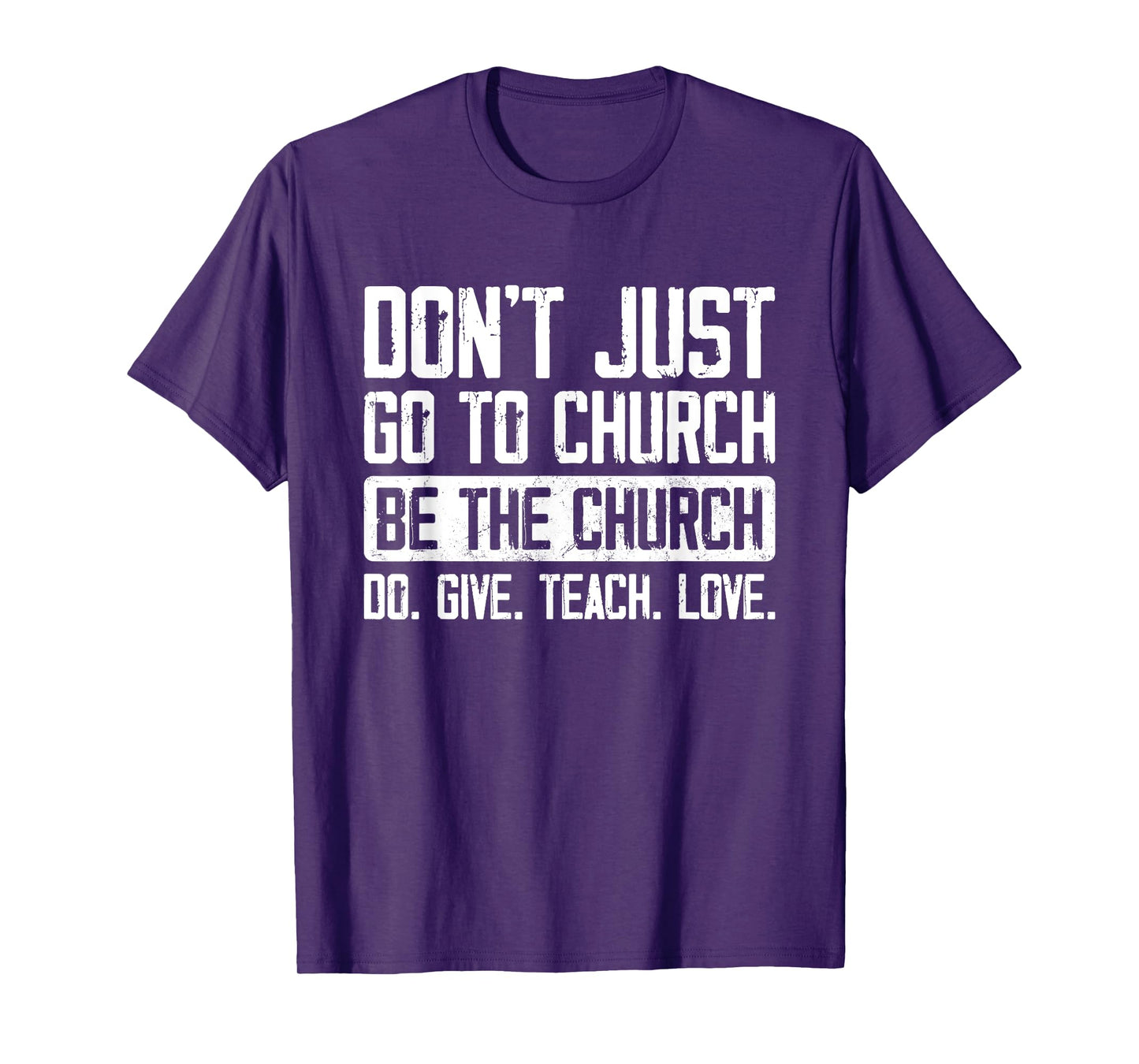 Don't Just Go To Church Be The Church Do Give Teach Love T-Shirt