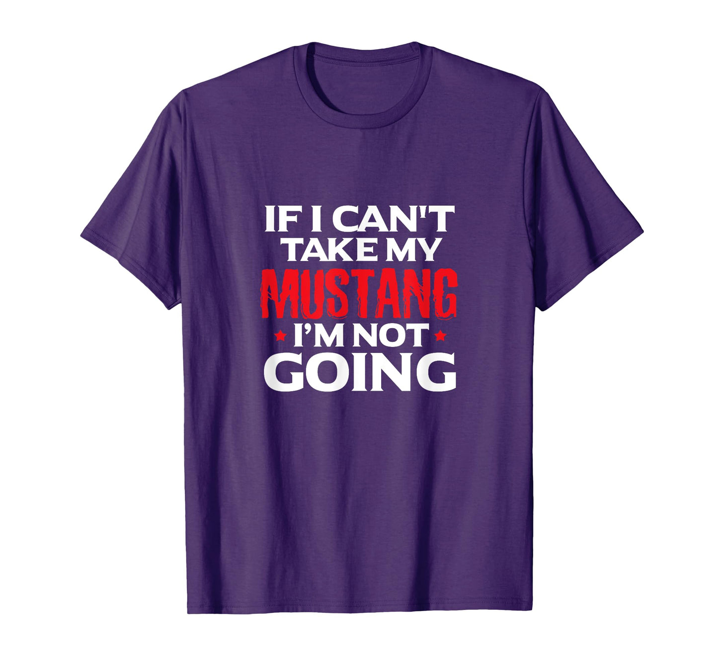 Mustang Horse Funny If I Can't Take My Mustang I'm Not Going T-Shirt