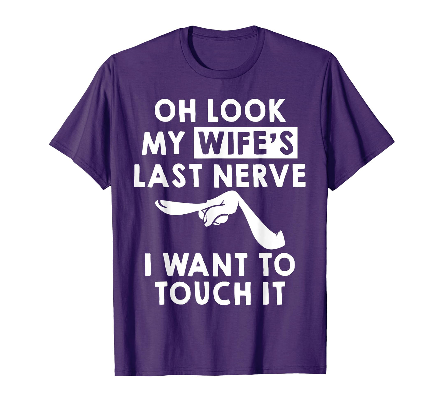 Oh Look My Wife's Last Nerve I Want To Touch it Fun Husband T-Shirt